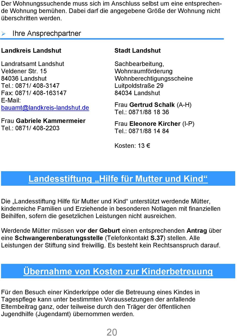 de Frau Gabriele Kammermeier Tel.: 0871/ 408-2203 Stadt Landshut Sachbearbeitung, Wohnraumförderung Wohnberechtigungsscheine Luitpoldstraße 29 84034 Landshut Frau Gertrud Schalk (A-H) Tel.