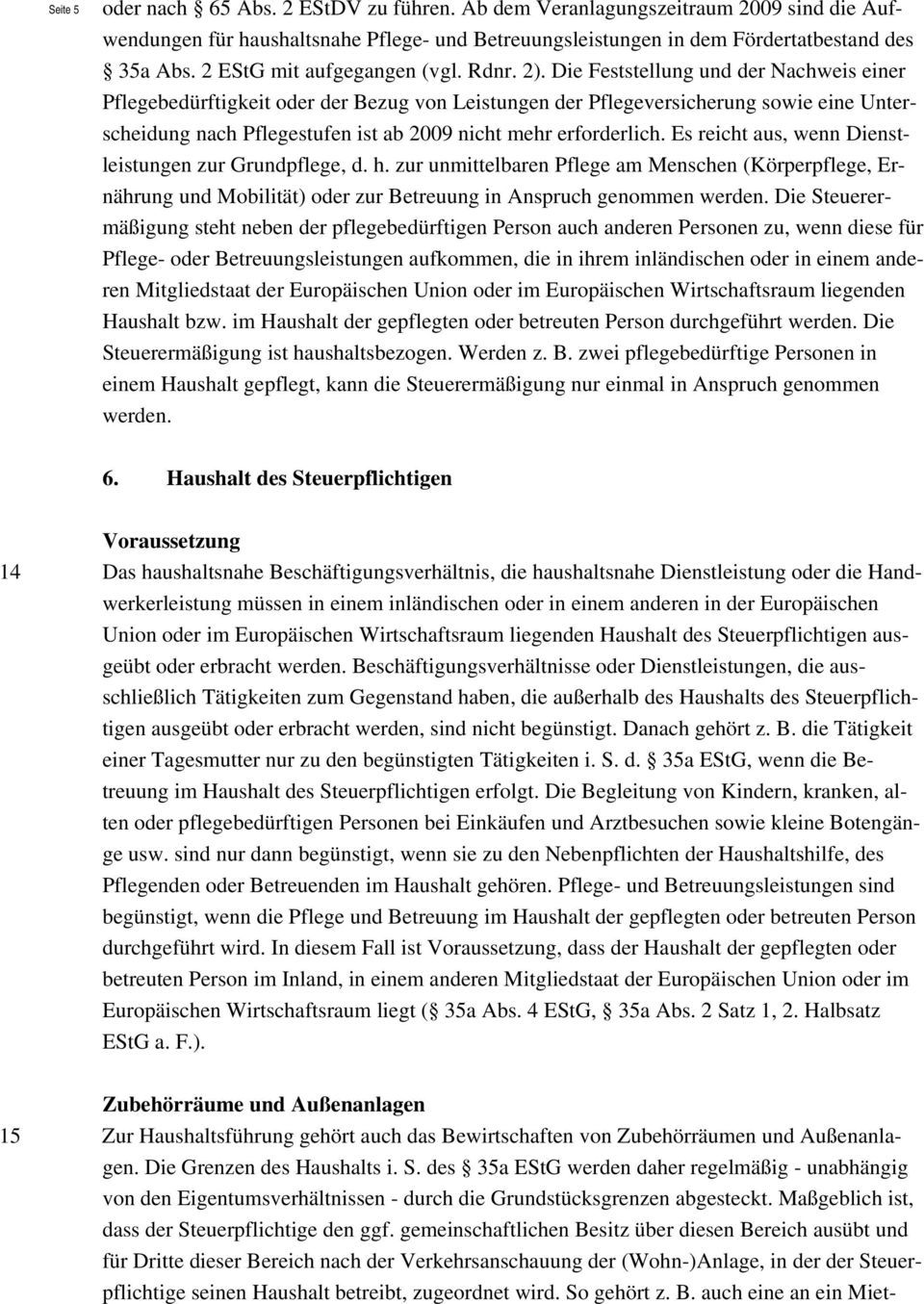 Die Feststellung und der Nachweis einer Pflegebedürftigkeit oder der Bezug von Leistungen der Pflegeversicherung sowie eine Unterscheidung nach Pflegestufen ist ab 2009 nicht mehr erforderlich.