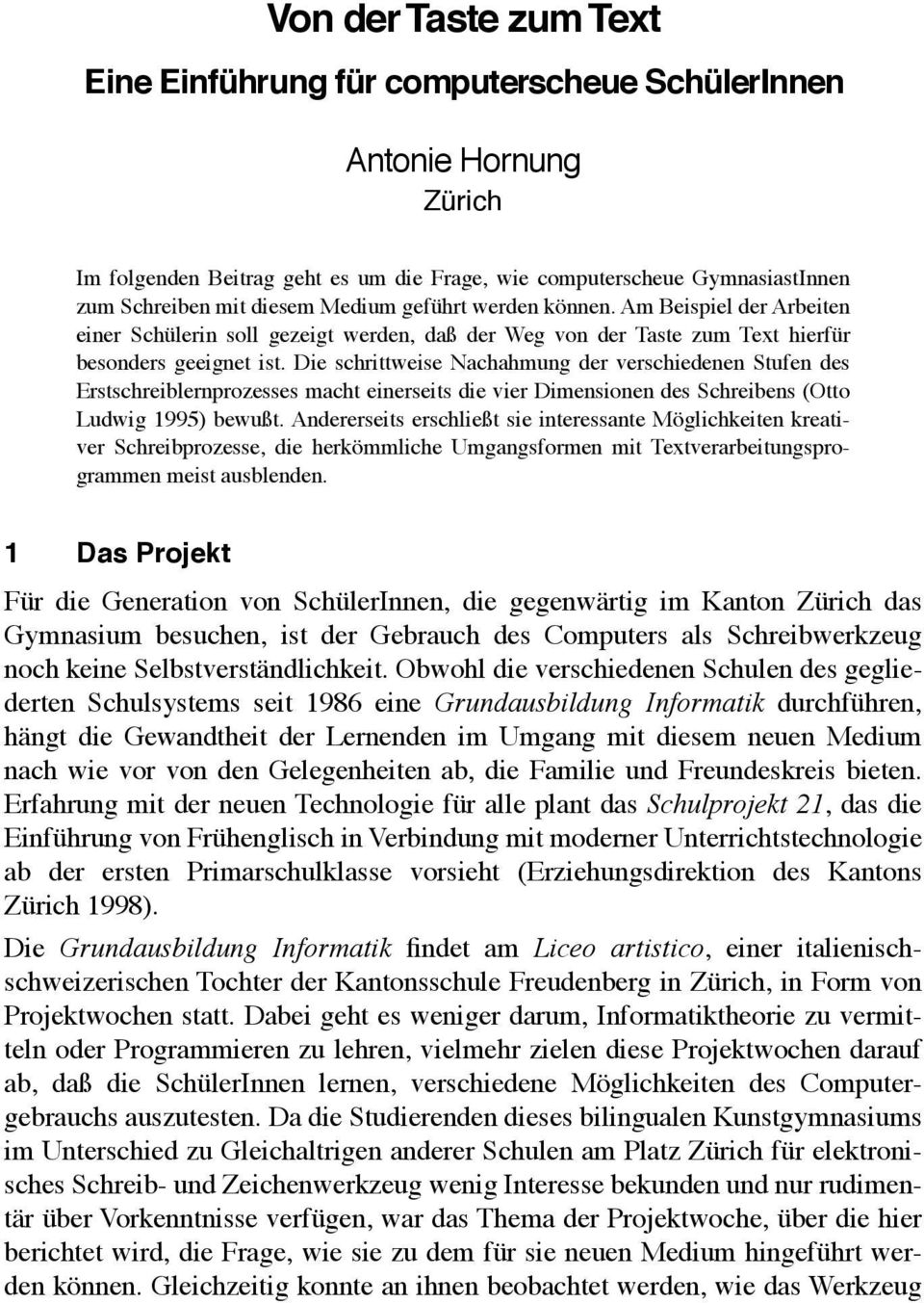 Die schrittweise Nachahmung der verschiedenen Stufen des Erstschreiblernprozesses macht einerseits die vier Dimensionen des Schreibens (Otto Ludwig 1995) bewußt.