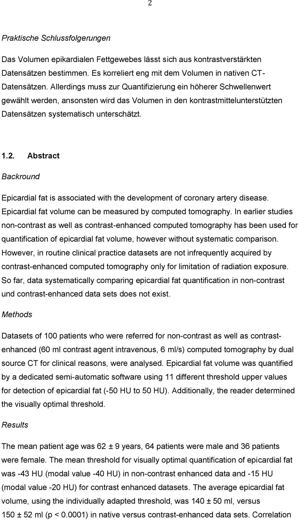 Abstract Backround Epicardial fat is associated with the development of coronary artery disease. Epicardial fat volume can be measured by computed tomography.