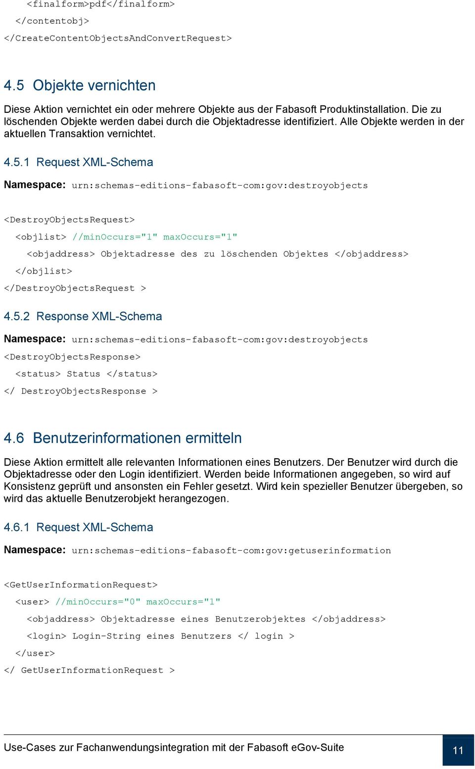 1 Request XML-Schema Namespace: urn:schemas-editions-fabasoft-com:gov:destroyobjects <DestroyObjectsRequest> <objlist> //minoccurs="1" maxoccurs="1" <objaddress> Objektadresse des zu löschenden