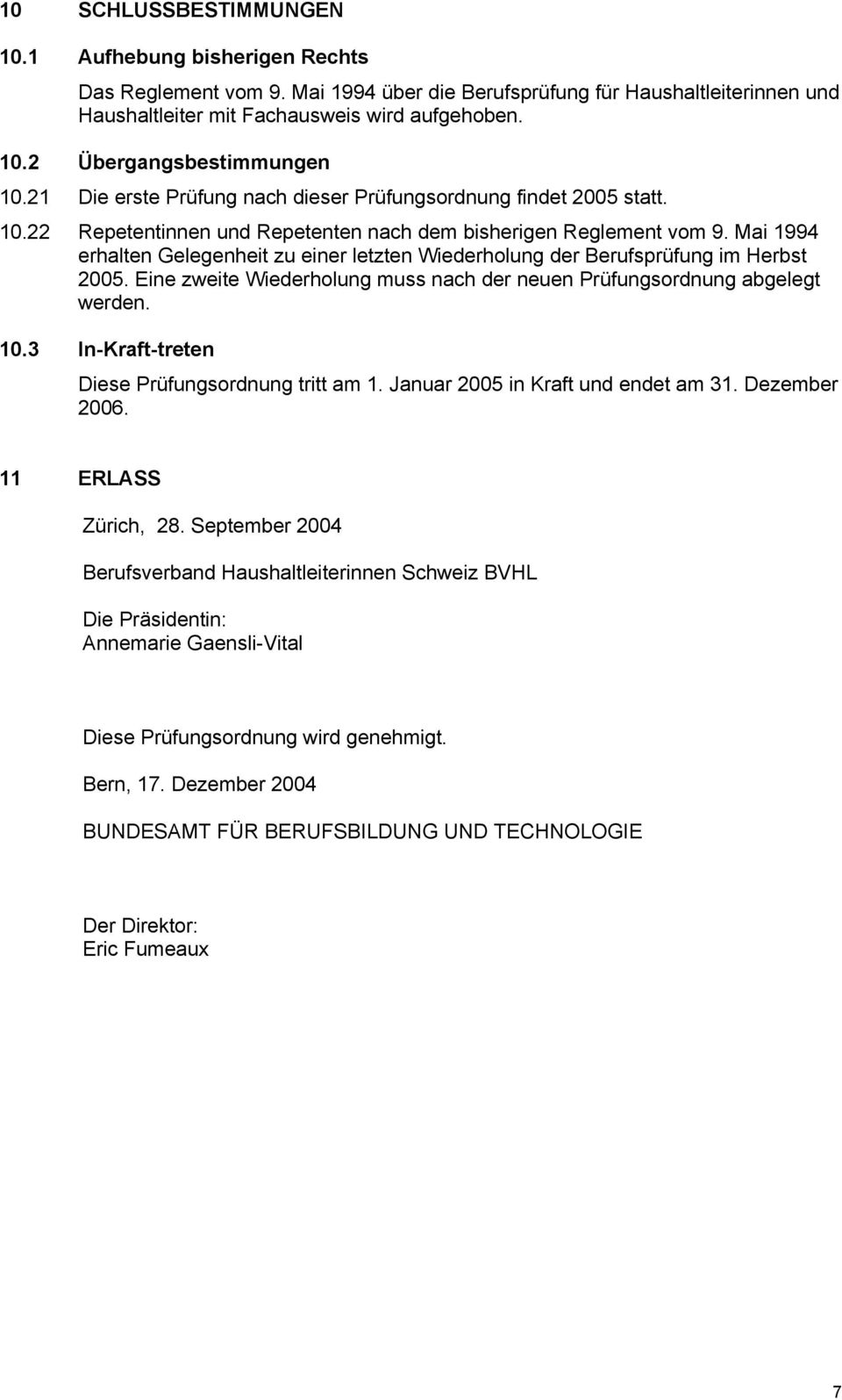 Mai 1994 erhalten Gelegenheit zu einer letzten Wiederholung der Berufsprüfung im Herbst 2005. Eine zweite Wiederholung muss nach der neuen Prüfungsordnung abgelegt werden. 10.