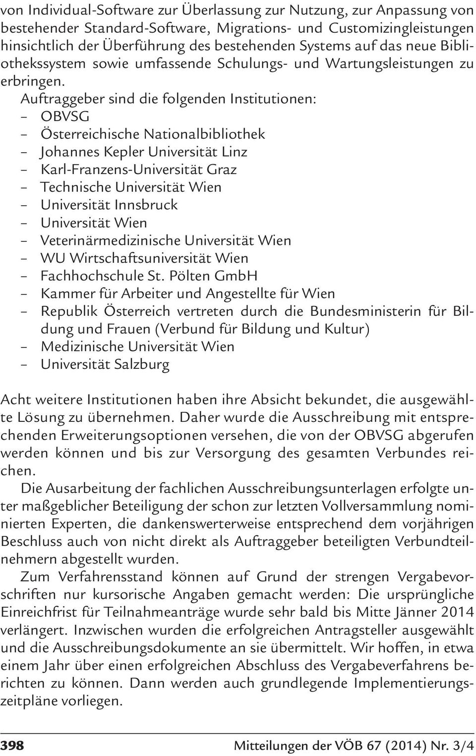 Auftraggeber sind die folgenden Institutionen: OBVSG Österreichische Nationalbibliothek Johannes Kepler Universität Linz Karl-Franzens-Universität Graz Technische Universität Wien Universität