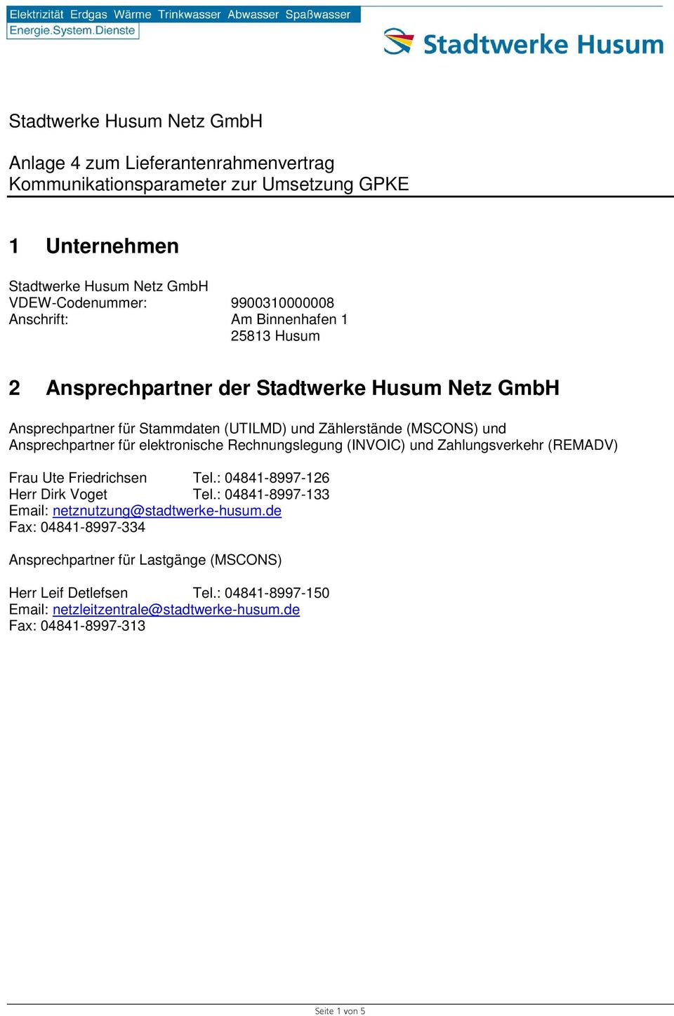 Zahlungsverkehr (REMADV) Frau Ute Friedrichsen Tel.: 04841-8997-126 Herr Dirk Voget Tel.: 04841-8997-133 Email: netznutzung@stadtwerke-husum.
