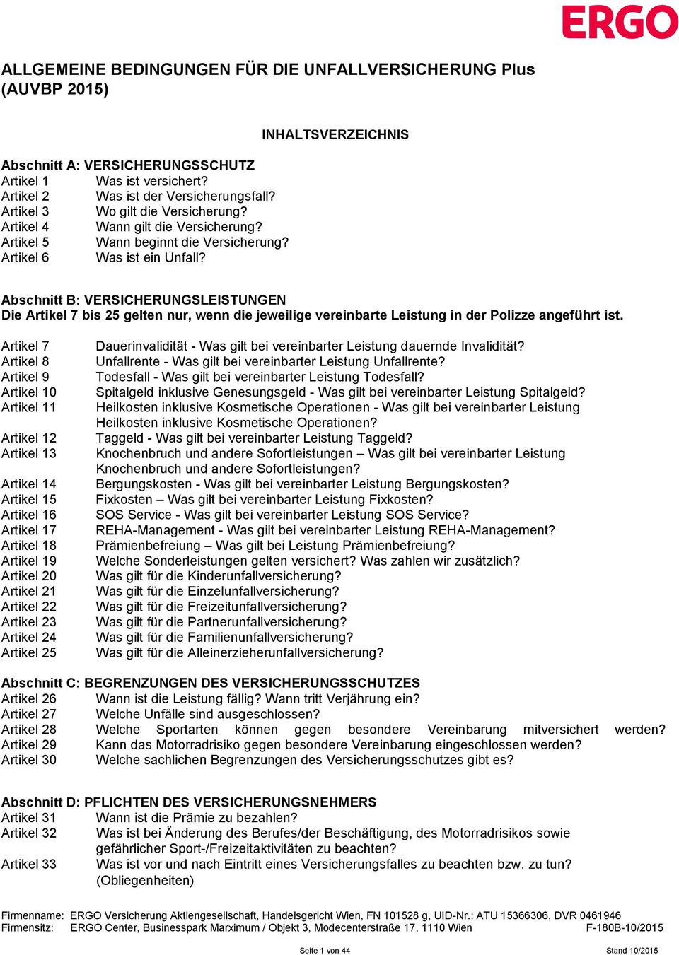 Abschnitt B: VERSICHERUNGSLEISTUNGEN Die Artikel 7 bis 25 gelten nur, wenn die jeweilige vereinbarte Leistung in der Polizze angeführt ist.