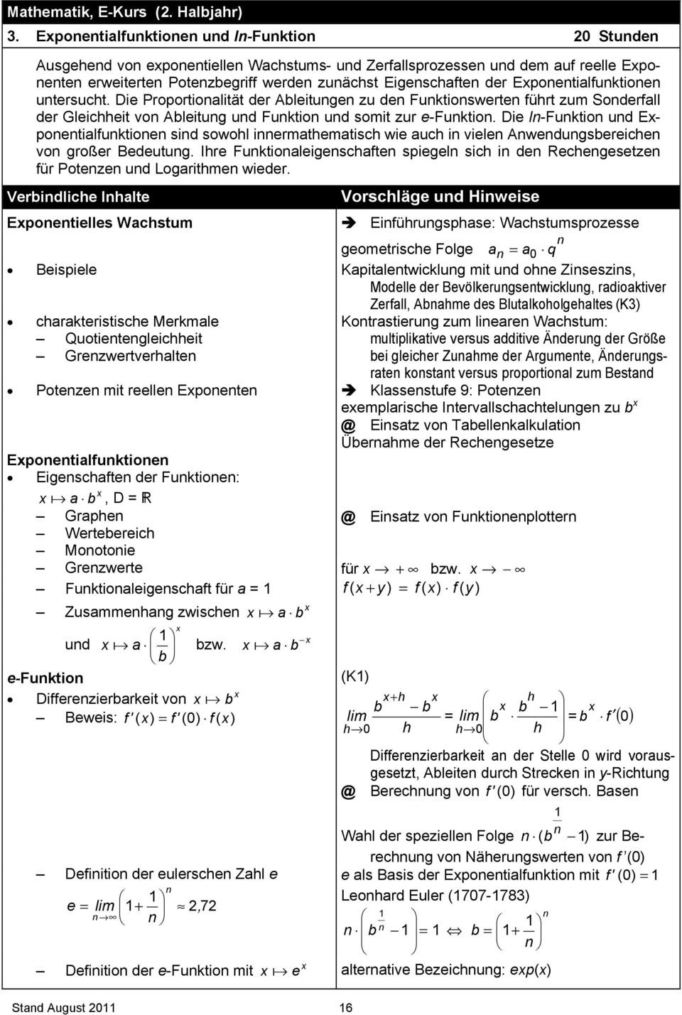 Eponentilfunktionen untersucht. Die Proportionlität der Ableitungen zu den Funktionswerten führt zum Sonderfll der Gleichheit von Ableitung und Funktion und somit zur e-funktion.