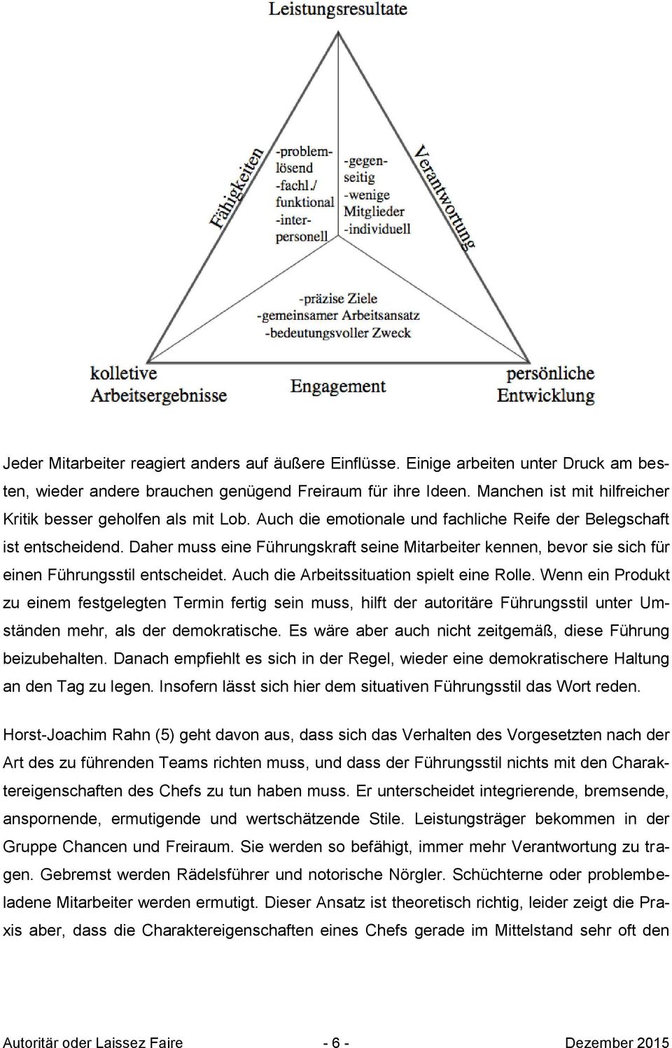 Daher muss eine Führungskraft seine Mitarbeiter kennen, bevor sie sich für einen Führungsstil entscheidet. Auch die Arbeitssituation spielt eine Rolle.