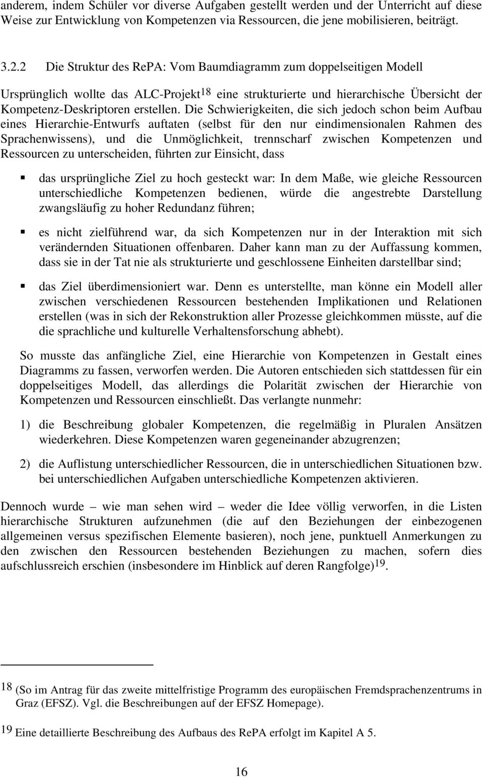 Die Schwierigkeiten, die sich jedoch schon beim Aufbau eines Hierarchie-Entwurfs auftaten (selbst für den nur eindimensionalen Rahmen des Sprachenwissens), und die Unmöglichkeit, trennscharf zwischen