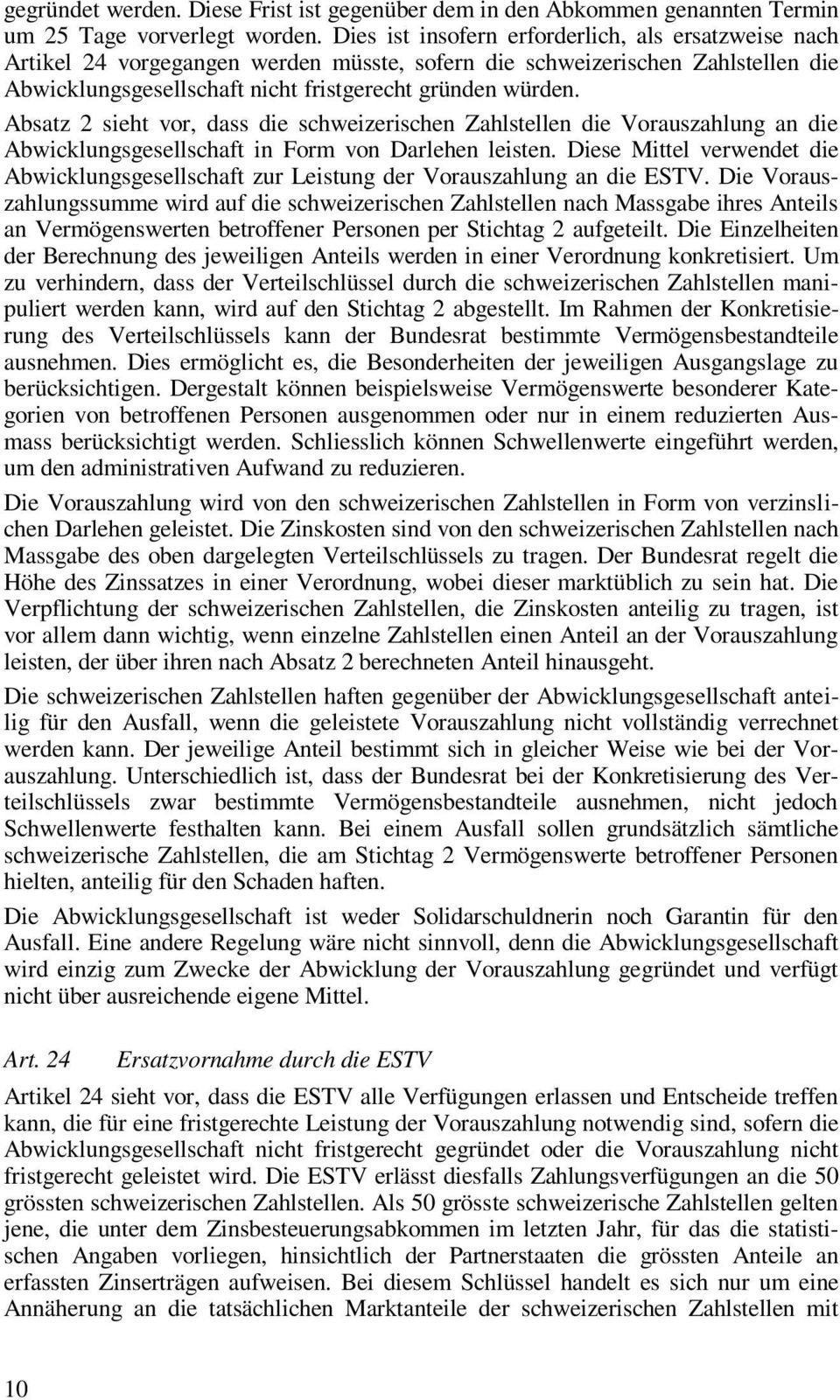 Absatz 2 sieht vor, dass die schweizerischen Zahlstellen die Vorauszahlung an die Abwicklungsgesellschaft in Form von Darlehen leisten.