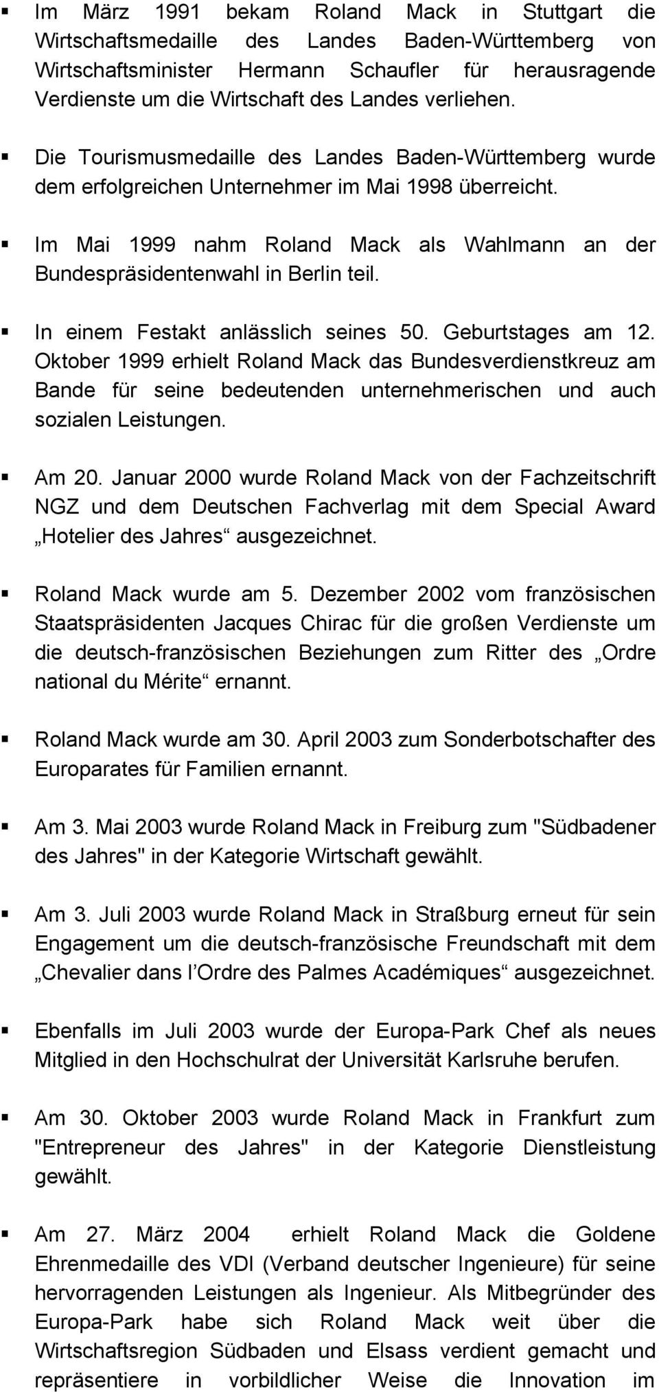 Im Mai 1999 nahm Roland Mack als Wahlmann an der Bundespräsidentenwahl in Berlin teil. In einem Festakt anlässlich seines 50. Geburtstages am 12.