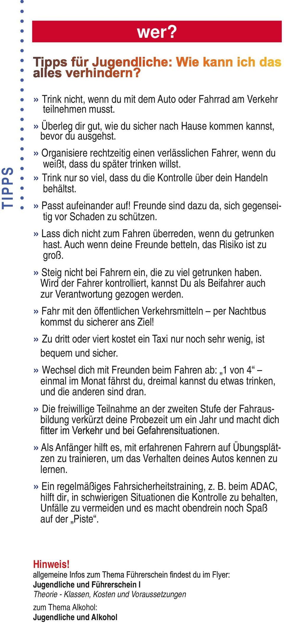 Freunde sind dazu da, sich gegenseitig vor Schaden zu schützen.» Lass dich nicht zum Fahren überreden, wenn du getrunken hast. Auch wenn deine Freunde betteln, das Risiko ist zu groß.