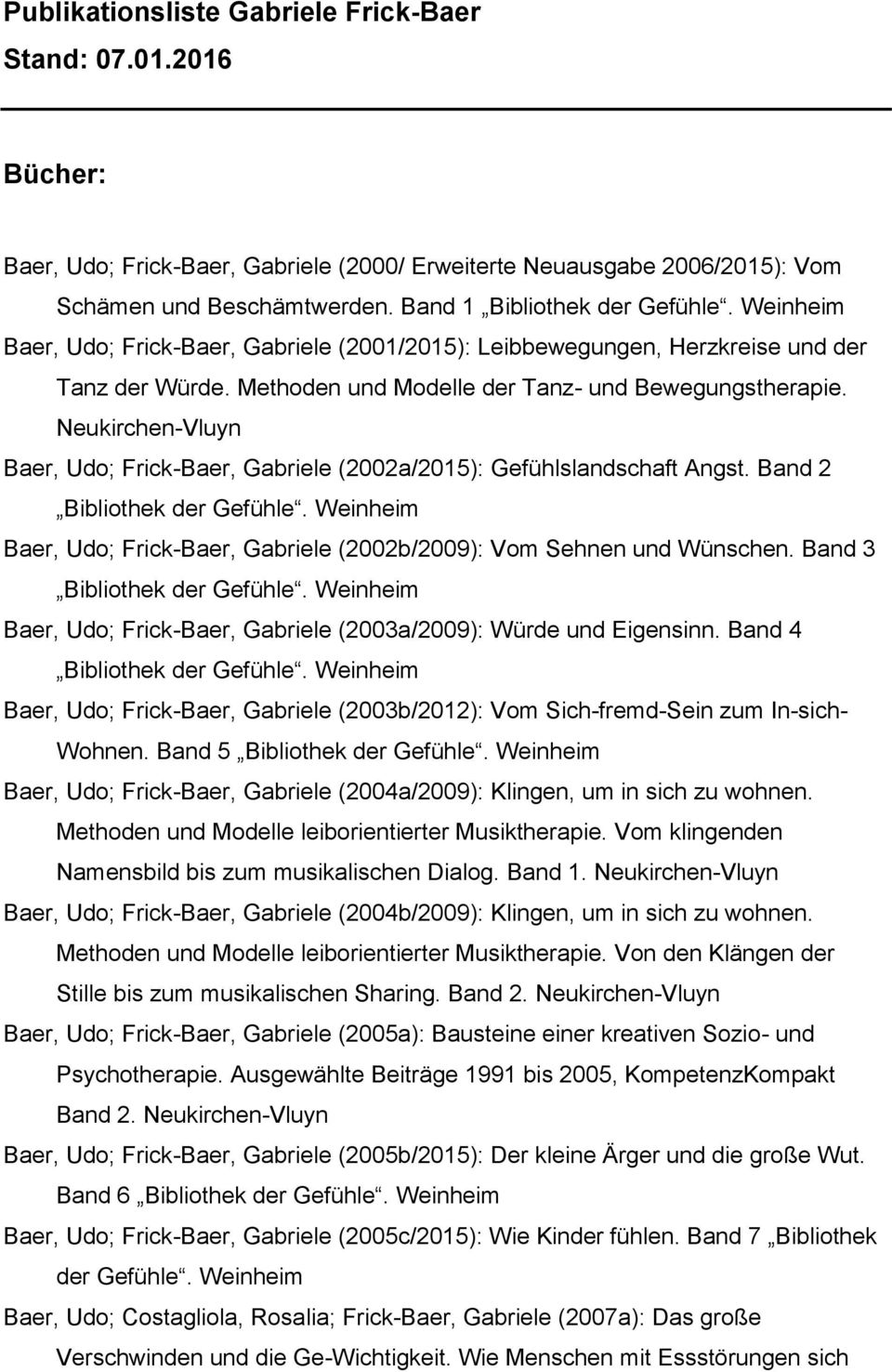 Baer, Udo; Frick-Baer, Gabriele (2002a/2015): Gefühlslandschaft Angst. Band 2 Baer, Udo; Frick-Baer, Gabriele (2002b/2009): Vom Sehnen und Wünschen.