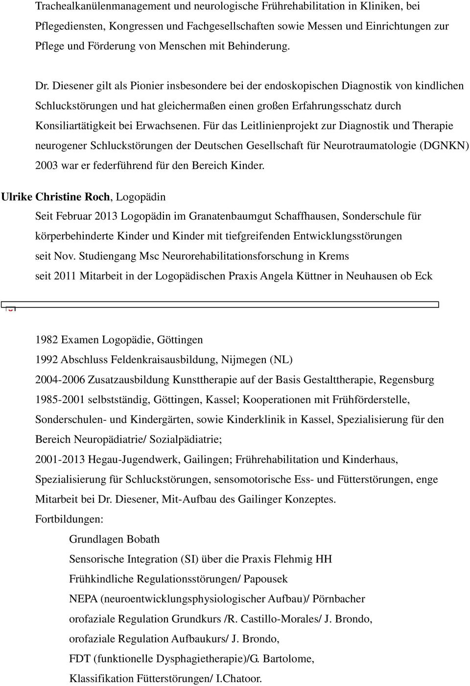 Diesener gilt als Pionier insbesondere bei der endoskopischen Diagnostik von kindlichen Schluckstörungen und hat gleichermaßen einen großen Erfahrungsschatz durch Konsiliartätigkeit bei Erwachsenen.