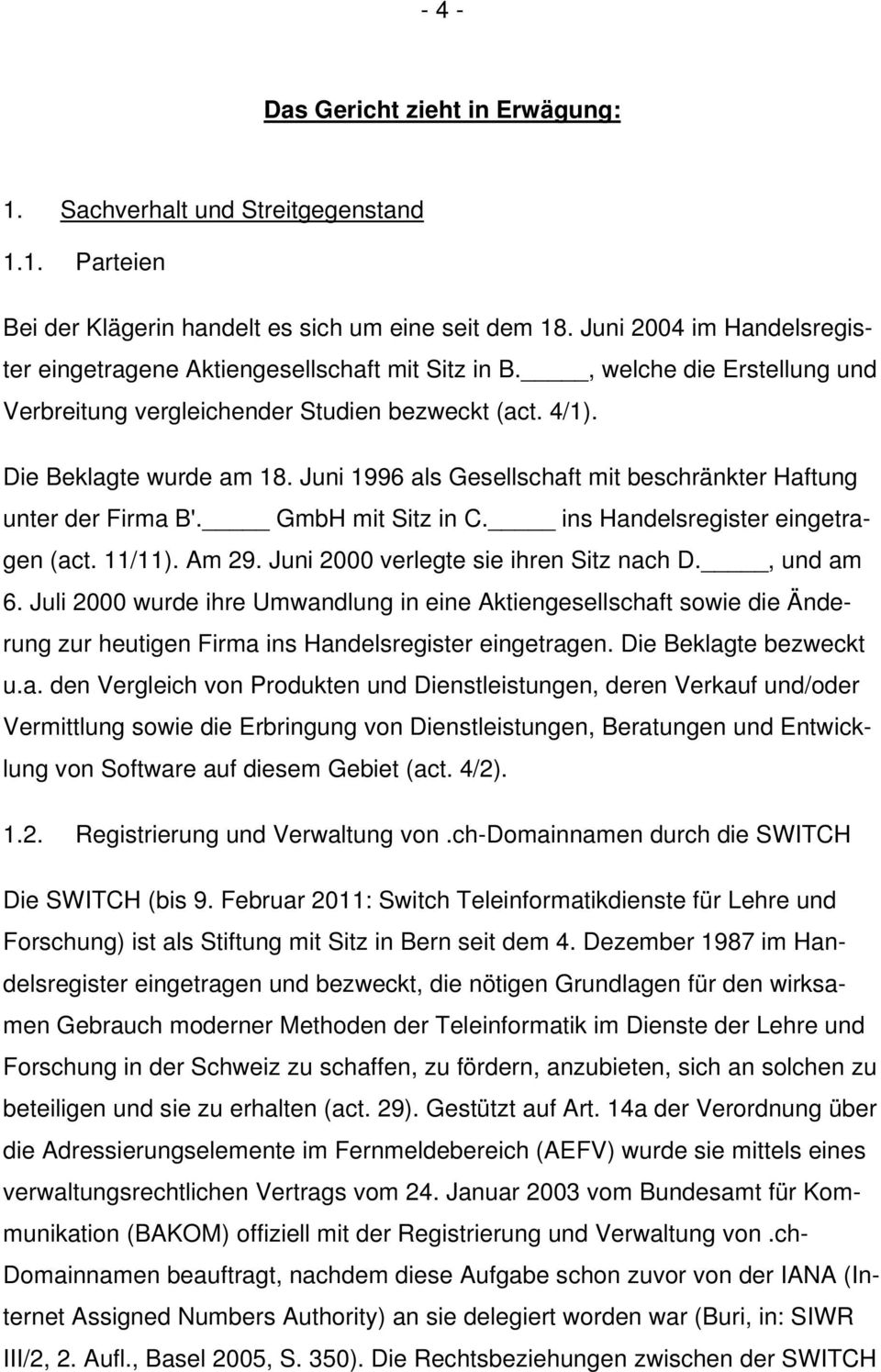 Juni 1996 als Gesellschaft mit beschränkter Haftung unter der Firma B'. GmbH mit Sitz in C. ins Handelsregister eingetragen (act. 11/11). Am 29. Juni 2000 verlegte sie ihren Sitz nach D., und am 6.