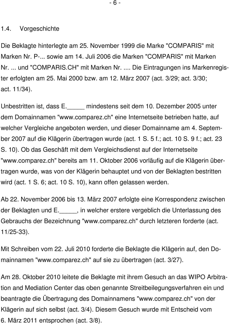 Dezember 2005 unter dem Domainnamen "www.comparez.ch" eine Internetseite betrieben hatte, auf welcher Vergleiche angeboten werden, und dieser Domainname am 4.