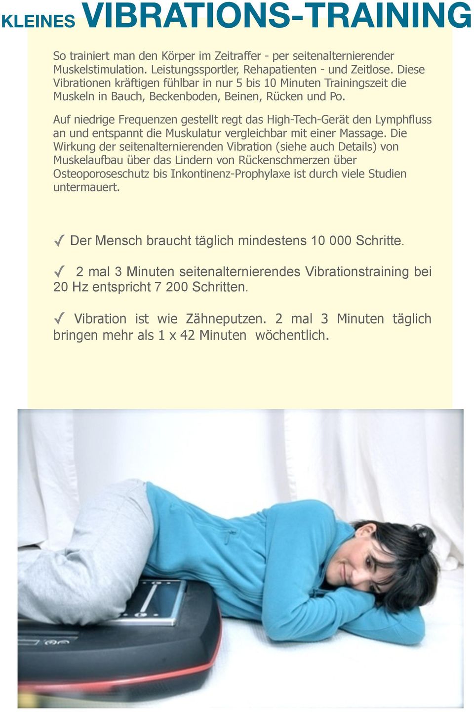 Auf niedrige Frequenzen gestellt regt das High-Tech-Gerät den Lymphfluss an und entspannt die Muskulatur vergleichbar mit einer Massage.