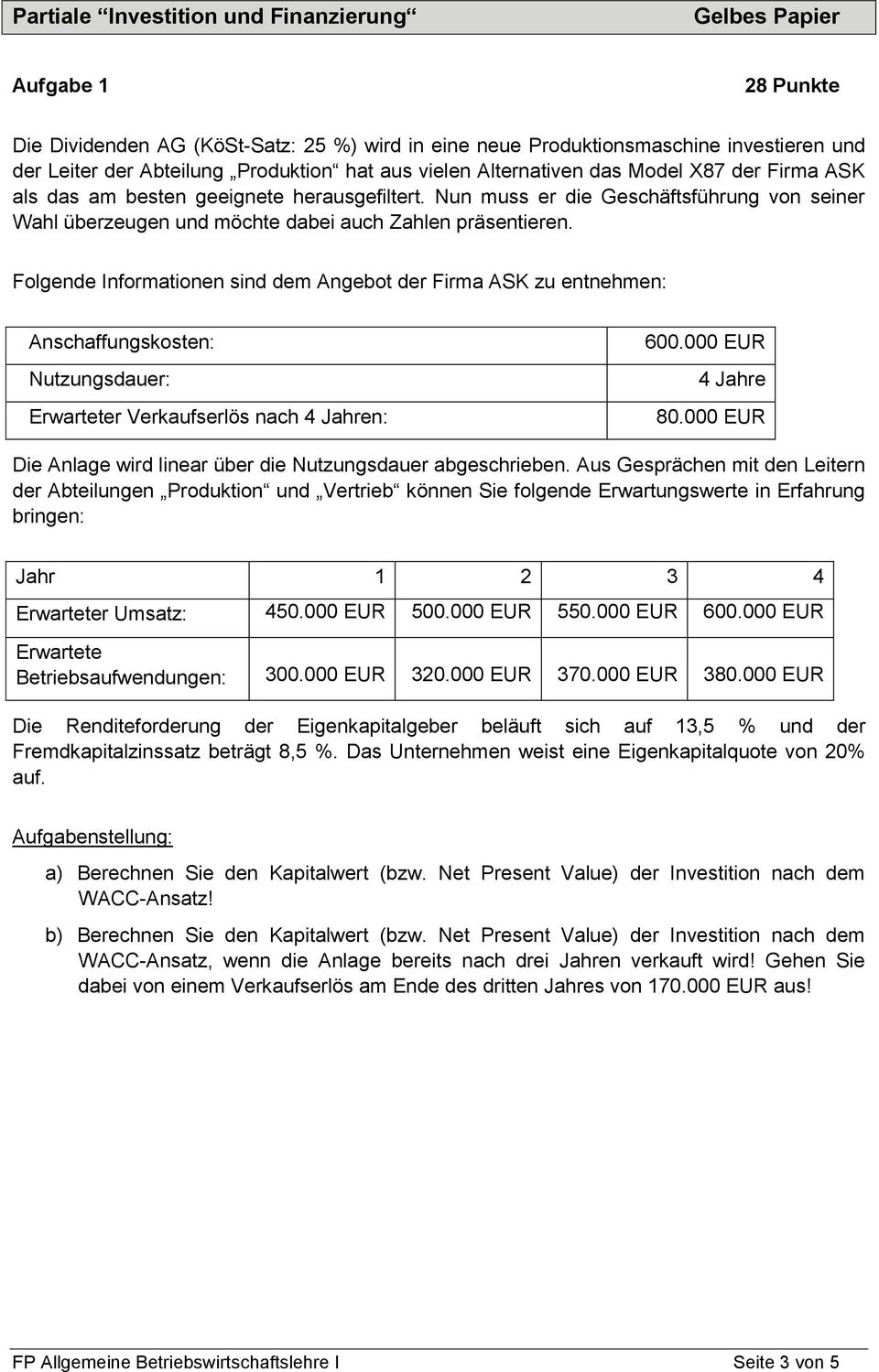 Folgende Informationen sind dem Angebot der Firma ASK zu entnehmen: Anschaffungskosten: Nutzungsdauer: Erwarteter Verkaufserlös nach 4 Jahren: 600.000 EUR 4 Jahre 80.