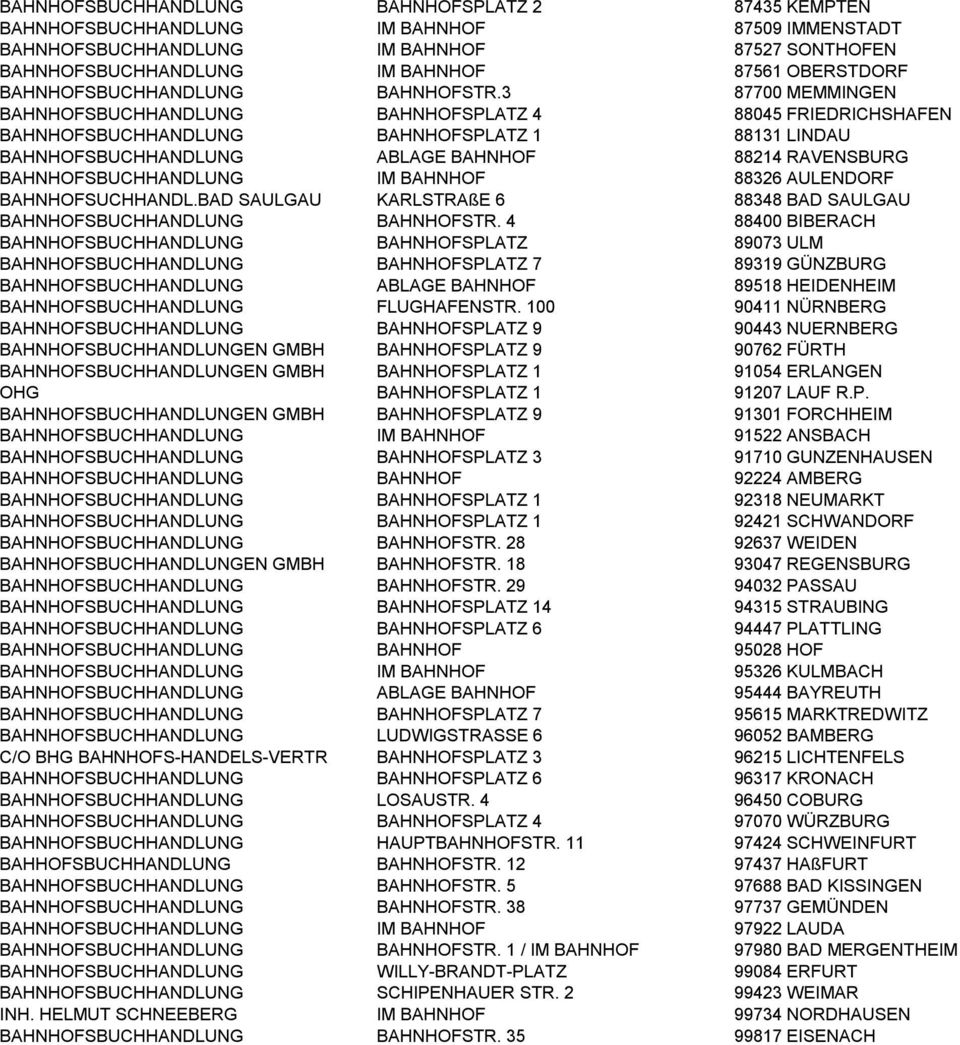 3 87700 MEMMINGEN BAHNHOFSBUCHHANDLUNG BAHNHOFSPLATZ 4 88045 FRIEDRICHSHAFEN BAHNHOFSBUCHHANDLUNG BAHNHOFSPLATZ 1 88131 LINDAU BAHNHOFSBUCHHANDLUNG ABLAGE BAHNHOF 88214 RAVENSBURG