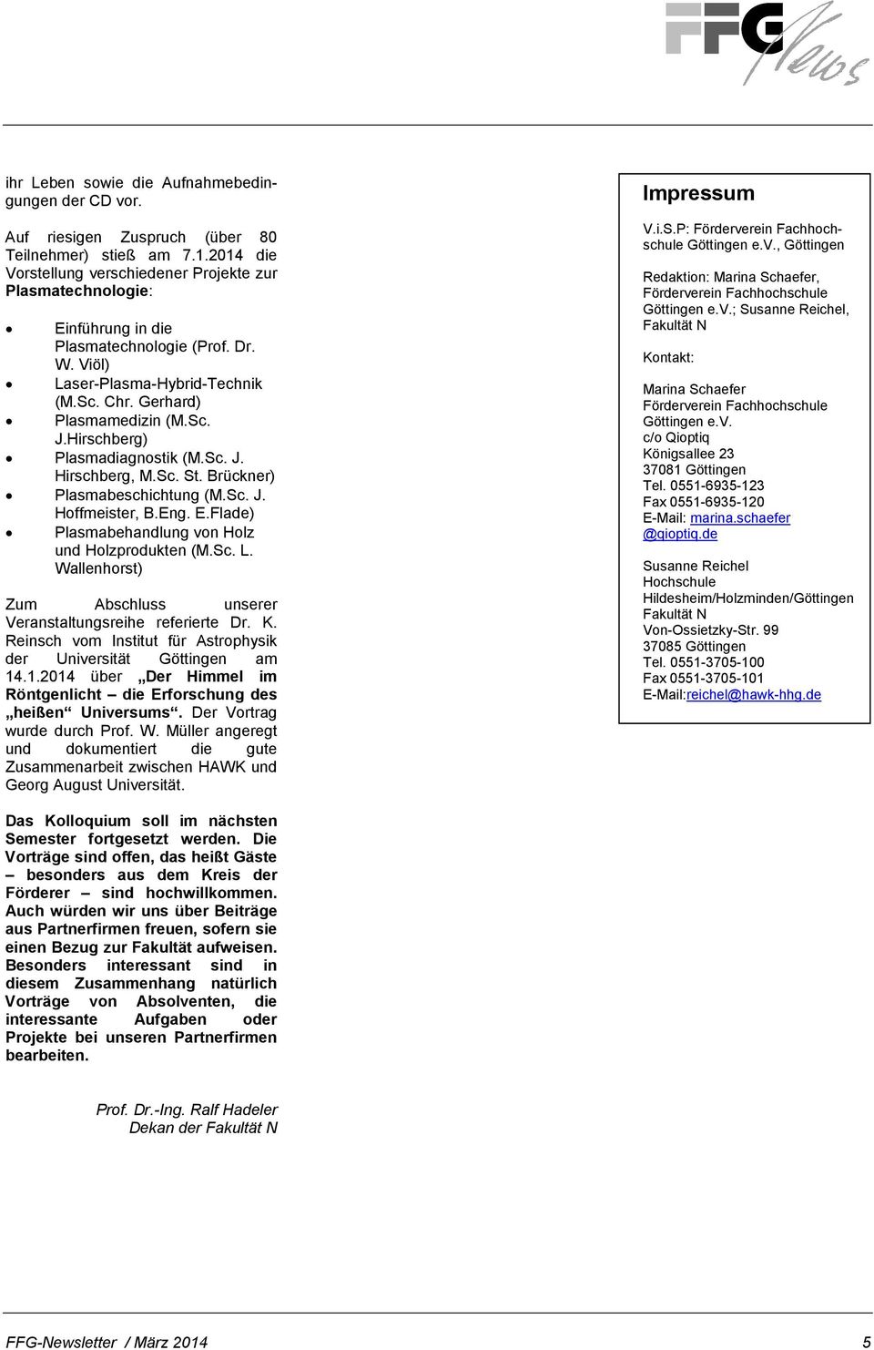 Hirschberg) Plasmadiagnostik (M.Sc. J. Hirschberg, M.Sc. St. Brückner) Plasmabeschichtung (M.Sc. J. Hoffmeister, B.Eng. E.Flade) Plasmabehandlung von Holz und Holzprodukten (M.Sc. L.