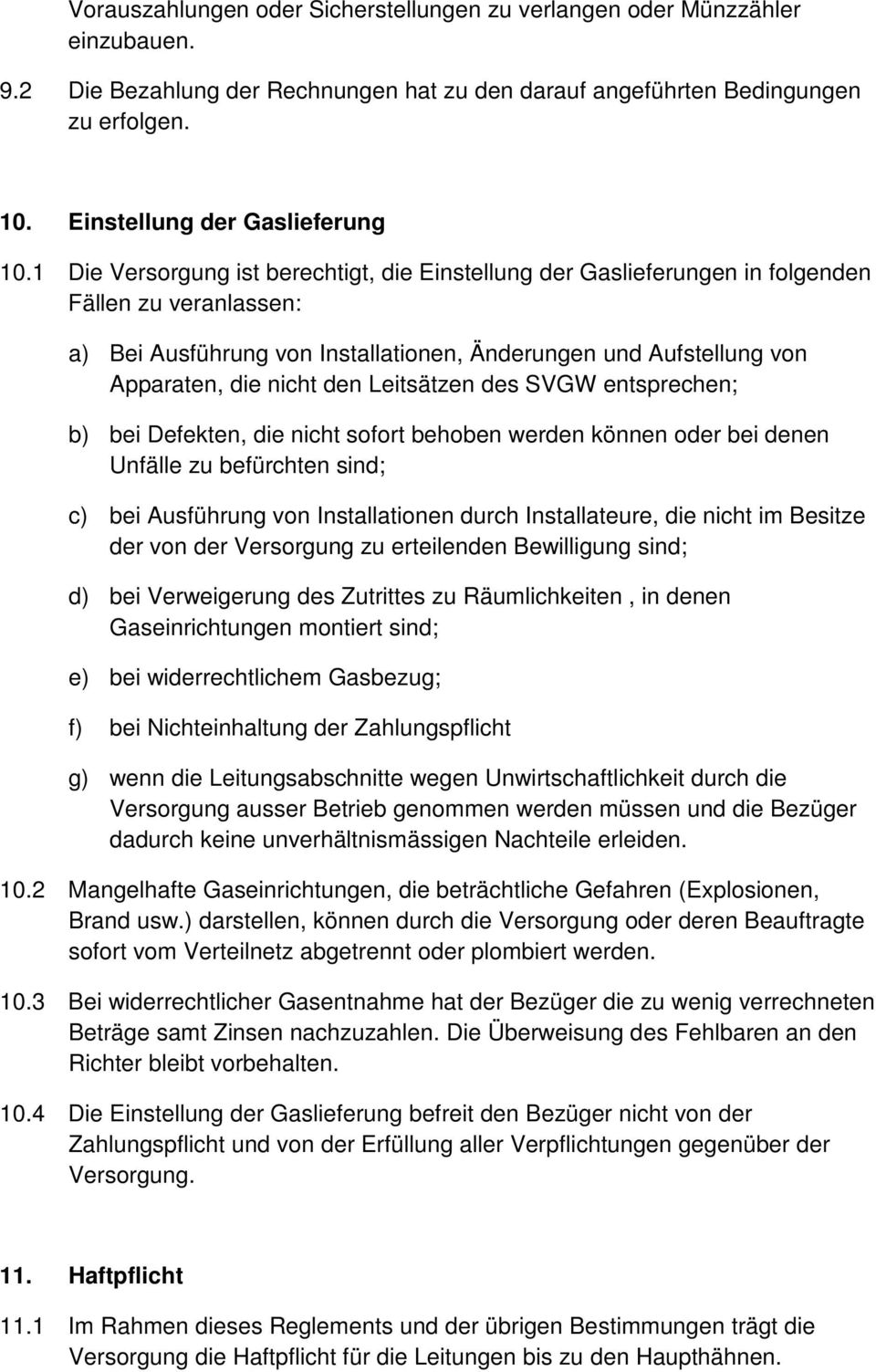 1 Die Versorgung ist berechtigt, die Einstellung der Gaslieferungen in folgenden Fällen zu veranlassen: a) Bei Ausführung von Installationen, Änderungen und Aufstellung von Apparaten, die nicht den