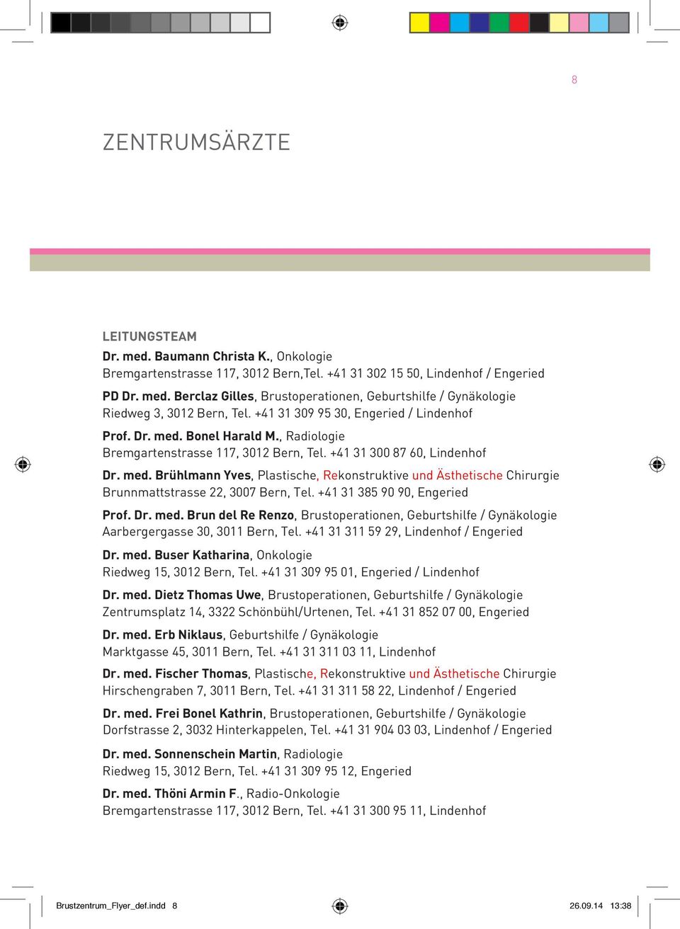 +41 31 385 90 90, engeried prof. Dr. med. Brun del re renzo, Brustoperationen, Geburtshilfe / Gynäkologie Aarbergergasse 30, 3011 Bern, tel. +41 31 311 59 29, Lindenhof / Engeried Dr. med. Buser Katharina, Onkologie Riedweg 15, 3012 Bern, Tel.