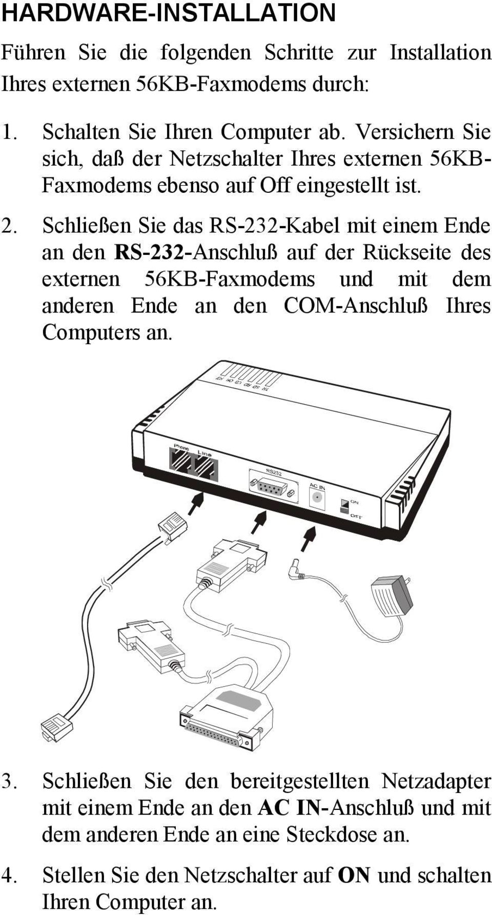 Schließen Sie das RS-232-Kabel mit einem Ende an den RS-232-Anschluß auf der Rückseite des externen 56KB-Faxmodems und mit dem anderen Ende an den COM-Anschluß