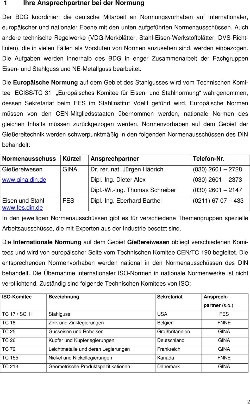 Die Aufgaben werden innerhalb des BDG in enger Zusammenarbeit der Fachgruppen Eisen- und Stahlguss und NE-Metallguss bearbeitet.