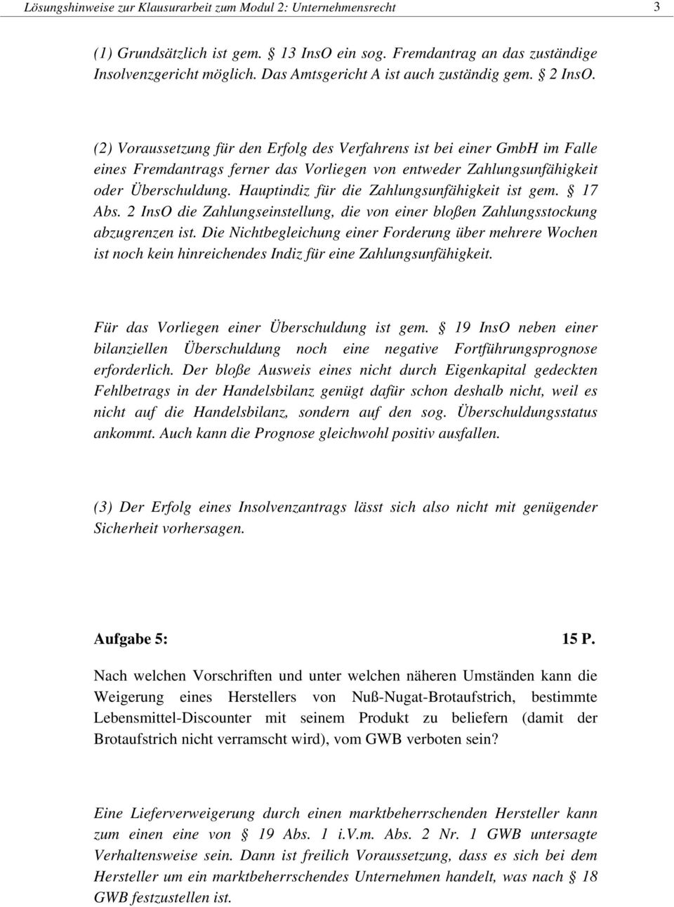 (2) Voraussetzung für den Erfolg des Verfahrens ist bei einer GmbH im Falle eines Fremdantrags ferner das Vorliegen von entweder Zahlungsunfähigkeit oder Überschuldung.