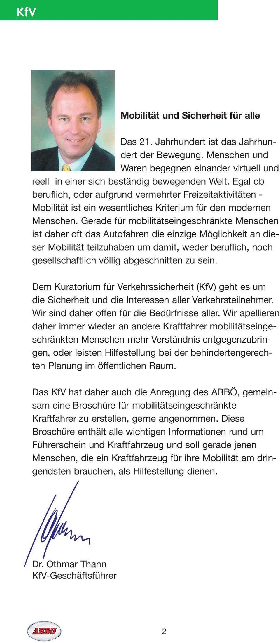 Gerade für mobilitätseingeschränkte Menschen ist daher oft das Autofahren die einzige Möglichkeit an dieser Mobilität teilzuhaben um damit, weder beruflich, noch gesellschaftlich völlig abgeschnitten