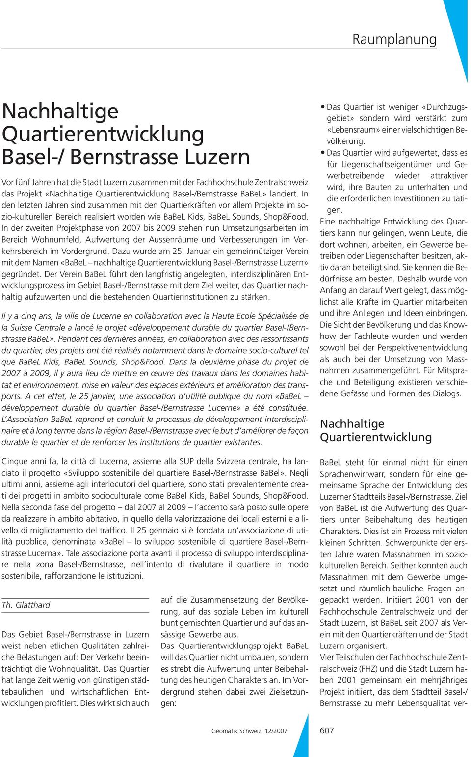 In den letzten Jahren sind zusammen mit den Quartierkräften vor allem Projekte im sozio-kulturellen Bereich realisiert worden wie BaBeL Kids, BaBeL Sounds, Shop&Food.