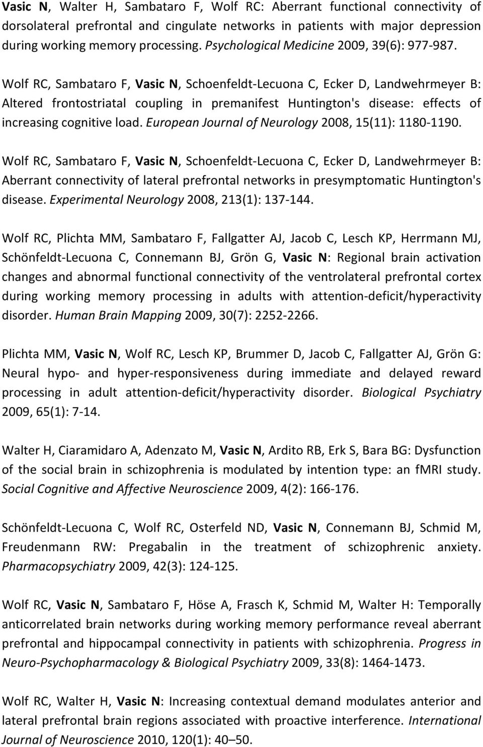 Wolf RC, Sambataro F, Vasic N, Schoenfeldt-Lecuona C, Ecker D, Landwehrmeyer B: Altered frontostriatal coupling in premanifest Huntington's disease: effects of increasing cognitive load.