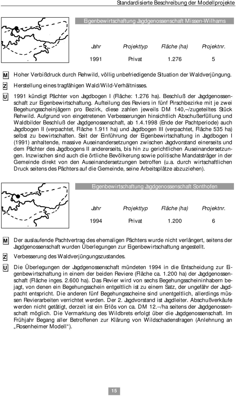 1991 kündigt Pächter von Jagdbogen I (Fläche: 1.276 ha). Beschluß der Jagdgenossenschaft zur Eigenbewirtschaftung.