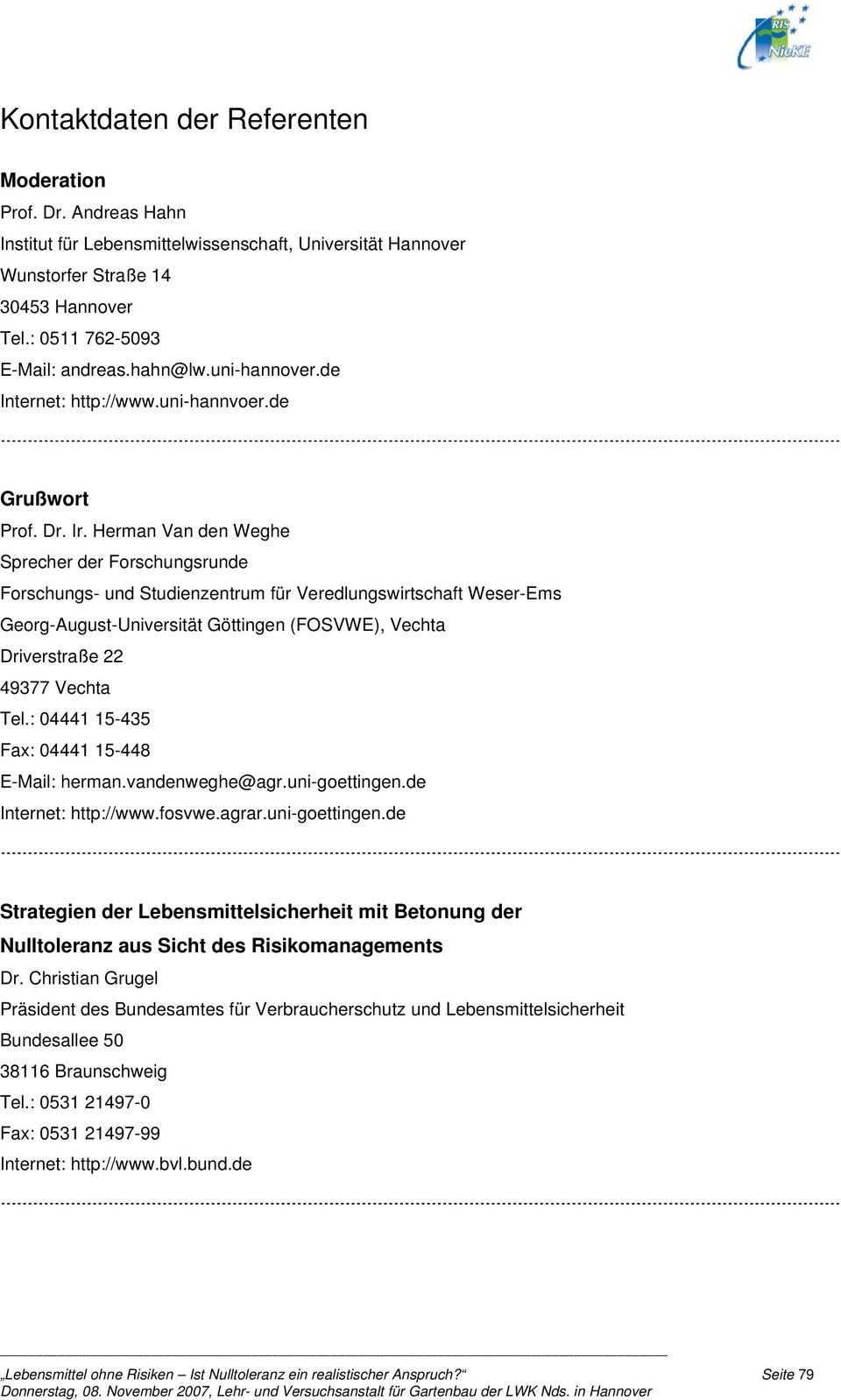 Herman Van den Weghe Sprecher der Forschungsrunde Forschungs- und Studienzentrum für Veredlungswirtschaft Weser-Ems Georg-August-Universität Göttingen (FOSVWE), Vechta Driverstraße 22 49377 Vechta