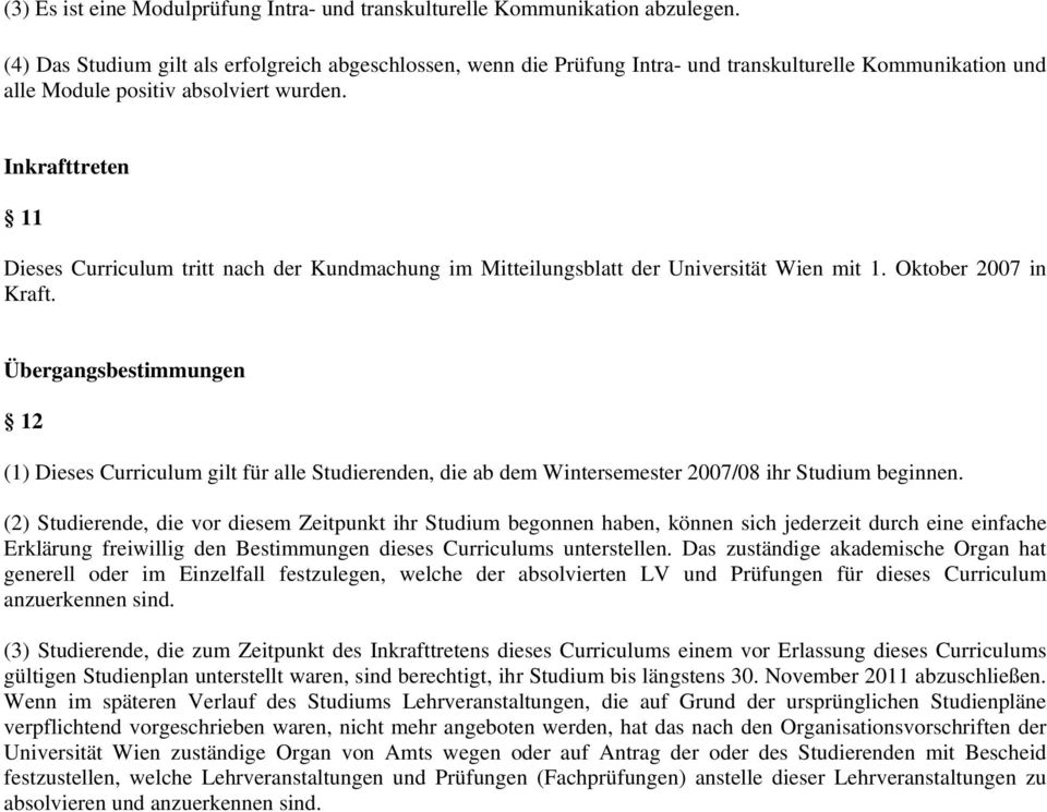 Inkrafttreten 11 Dieses Curriculum tritt nach der Kundmachung im Mitteilungsblatt der Universität Wien mit 1. Oktober 2007 in Kraft.