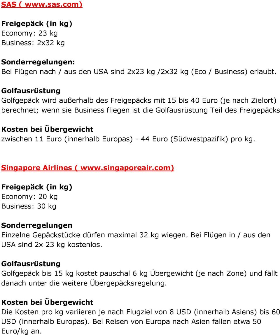 (Südwestpazifik) pro kg. Singapore Airlines ( www.singaporeair.com) Economy: 20 kg Business: 30 kg Einzelne Gepäckstücke dürfen maximal 32 kg wiegen.