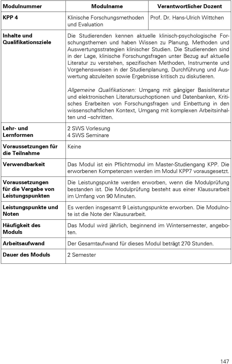 Die Studierenden sind in der Lage, klinische Forschungsfragen unter Bezug auf aktuelle Literatur zu verstehen, spezifischen Methoden, Instrumente und Vorgehensweisen in der Studienplanung,