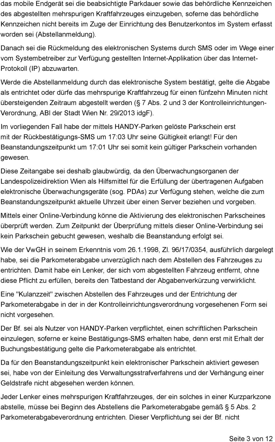 Danach sei die Rückmeldung des elektronischen Systems durch SMS oder im Wege einer vom Systembetreiber zur Verfügung gestellten Internet-Applikation über das Internet- Protokoll (IP) abzuwarten.