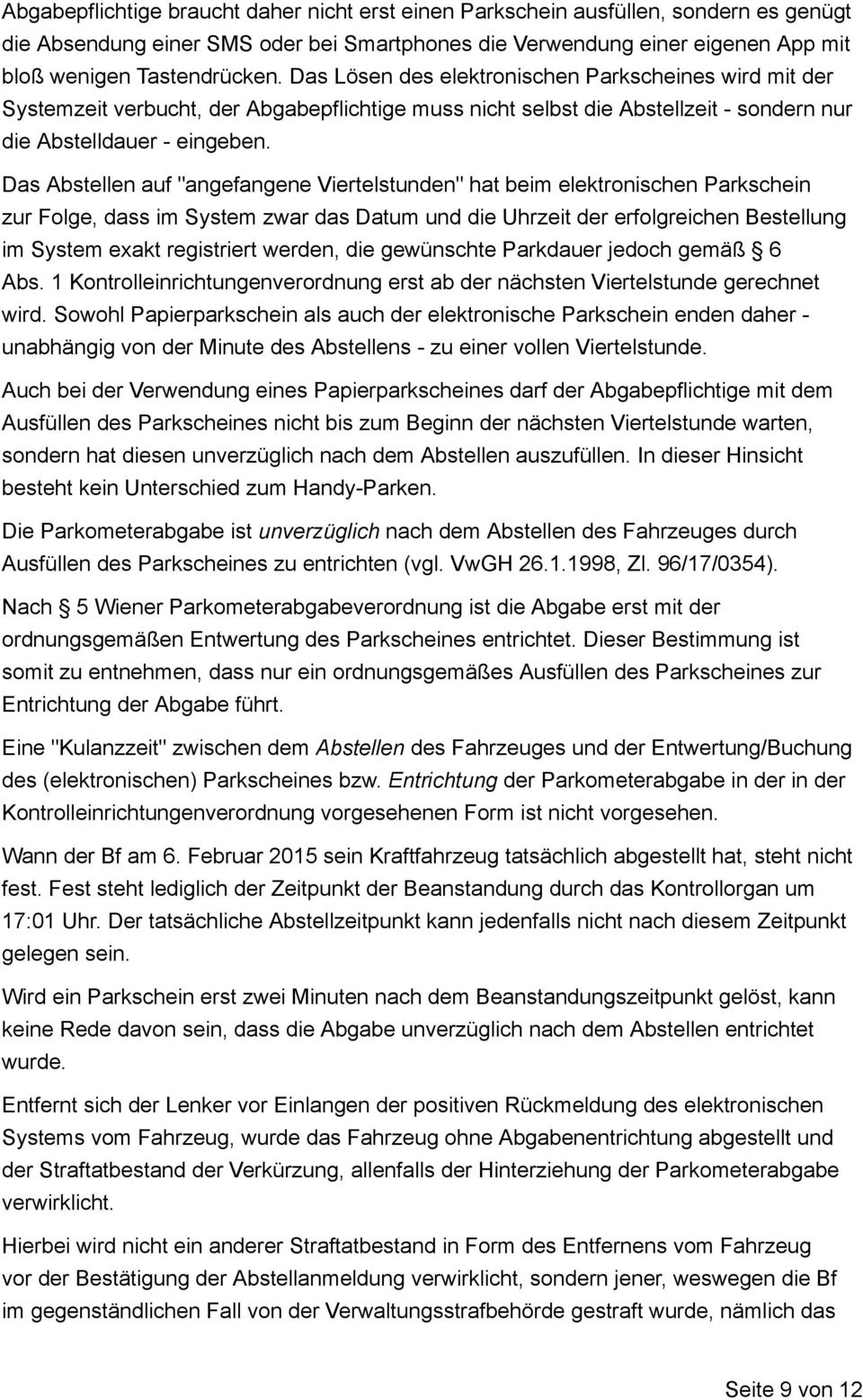 Das Abstellen auf "angefangene Viertelstunden" hat beim elektronischen Parkschein zur Folge, dass im System zwar das Datum und die Uhrzeit der erfolgreichen Bestellung im System exakt registriert