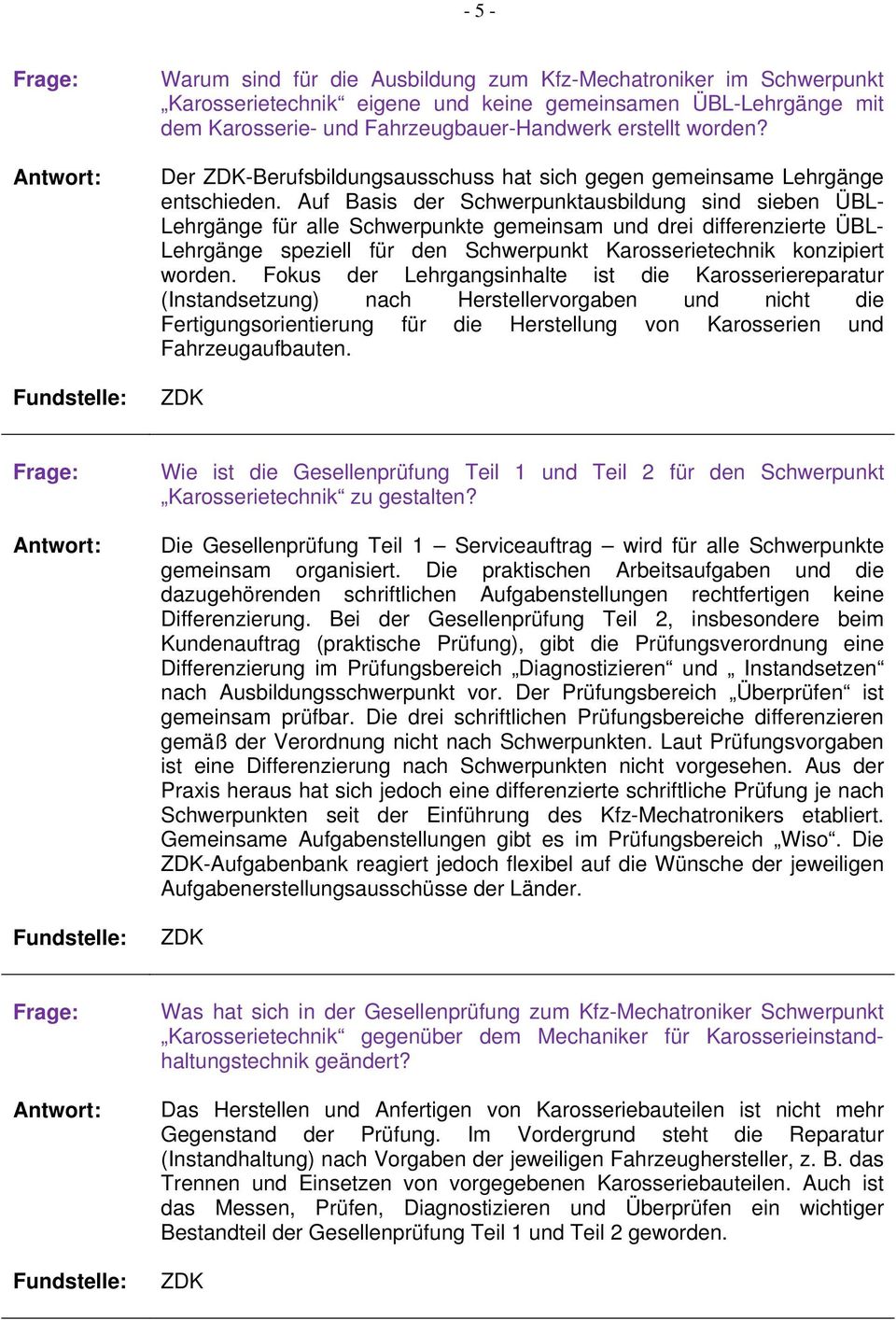 Auf Basis der Schwerpunktausbildung sind sieben ÜBL- Lehrgänge für alle Schwerpunkte gemeinsam und drei differenzierte ÜBL- Lehrgänge speziell für den Schwerpunkt Karosserietechnik konzipiert worden.