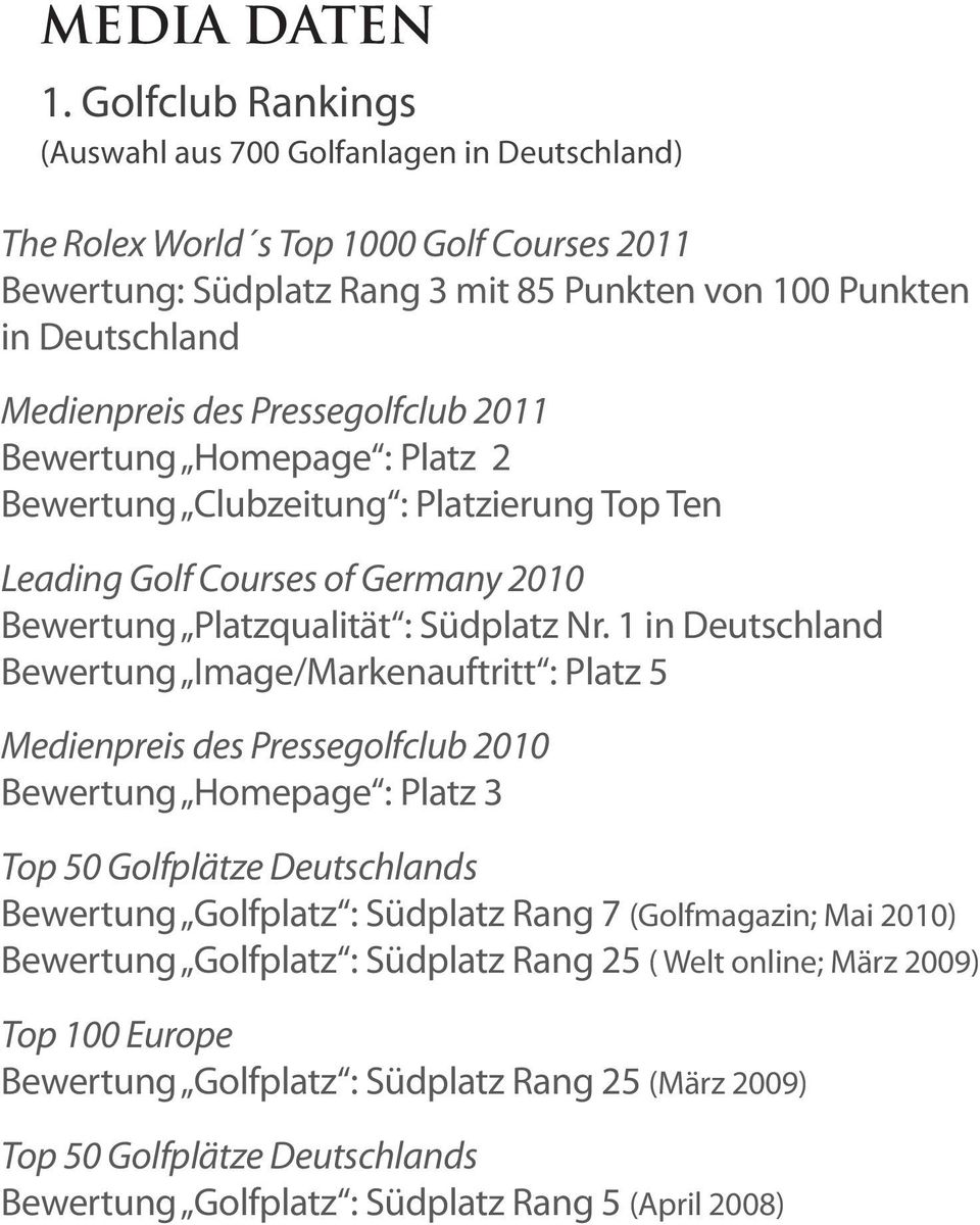 Pressegolfclub 2011 Bewertung Homepage : Platz 2 Bewertung Clubzeitung : Platzierung Top Ten Leading Golf Courses of Germany 2010 Bewertung Platzqualität : Südplatz Nr.