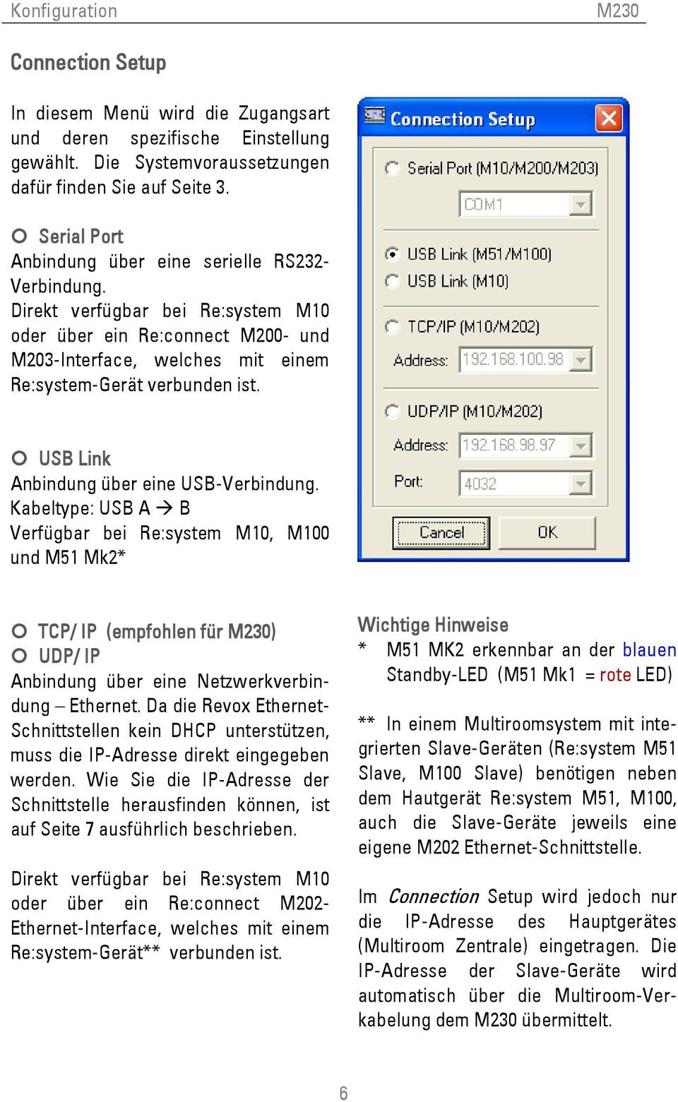 USB Link Anbindung über eine USB-Verbindung. Kabeltype: USB A B Verfügbar bei Re:system M10, M100 und M51 Mk2* TCP/ IP (empfohlen für ) UDP/ IP Anbindung über eine Netzwerkverbindung Ethernet.