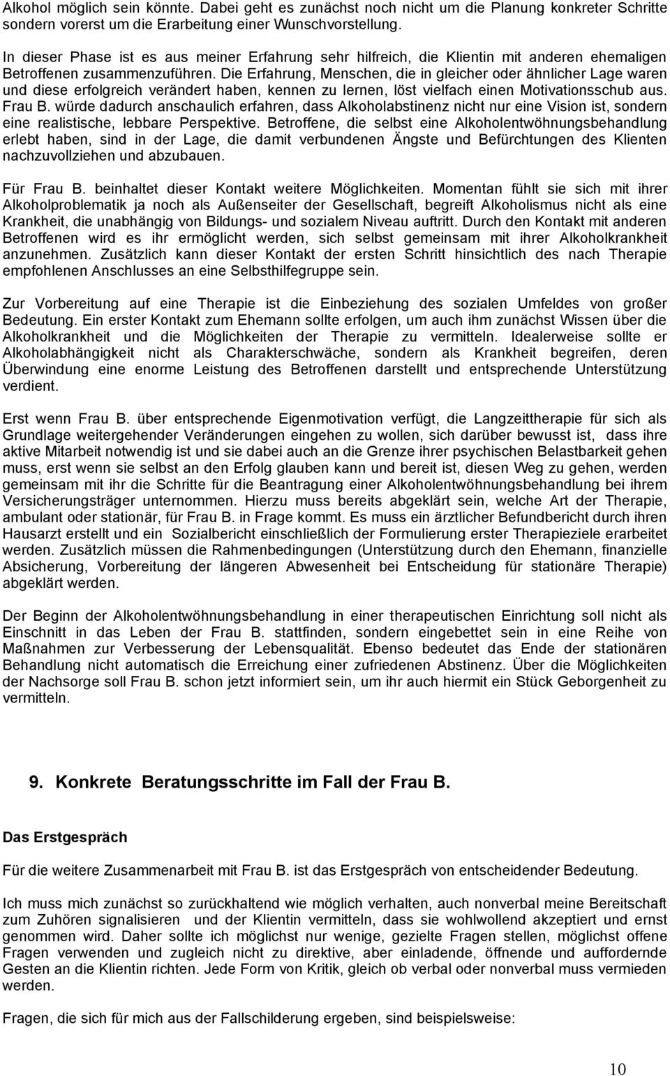 Die Erfahrung, Menschen, die in gleicher oder ähnlicher Lage waren und diese erfolgreich verändert haben, kennen zu lernen, löst vielfach einen Motivationsschub aus. Frau B.