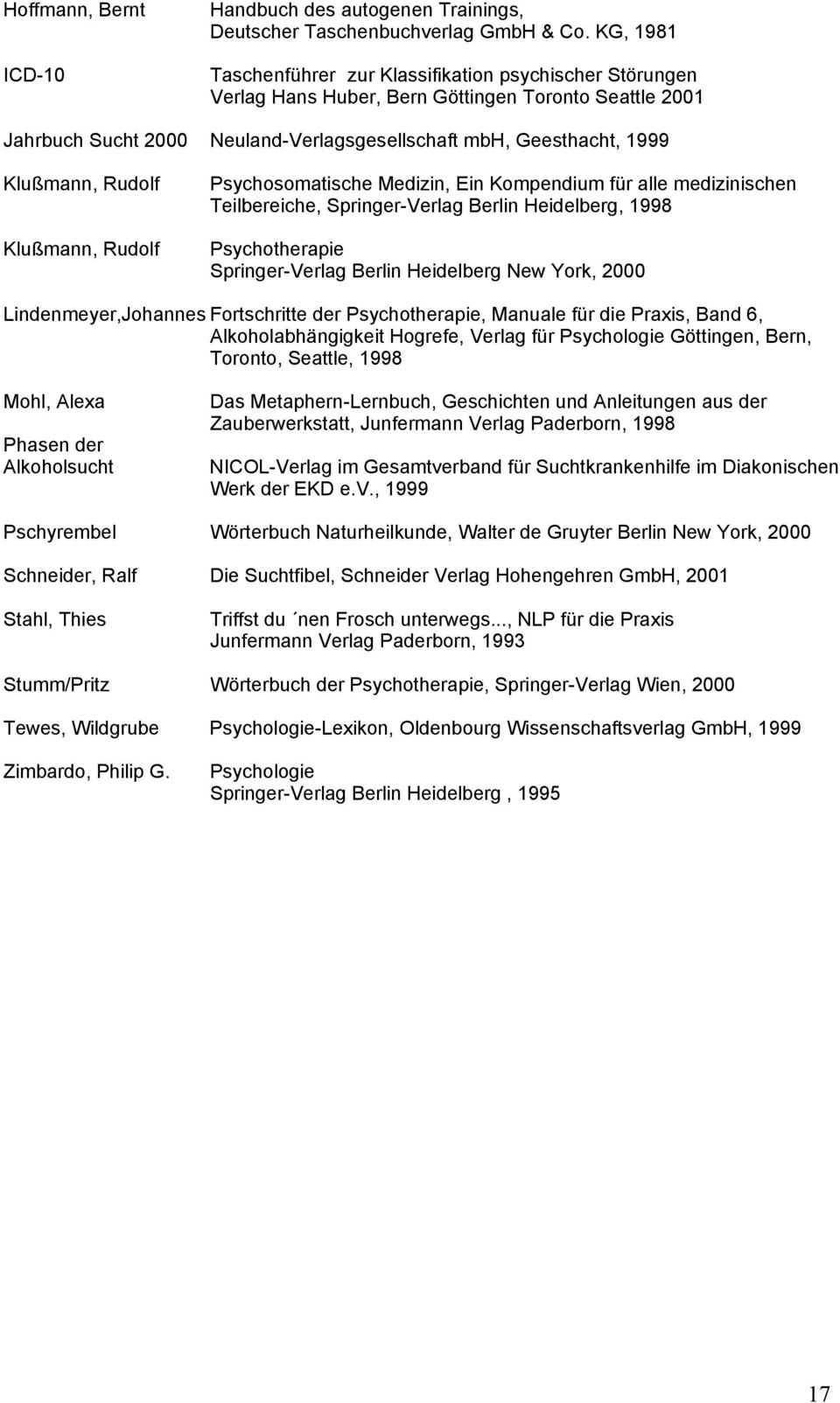 Rudolf Klußmann, Rudolf Psychosomatische Medizin, Ein Kompendium für alle medizinischen Teilbereiche, Springer-Verlag Berlin Heidelberg, 1998 Psychotherapie Springer-Verlag Berlin Heidelberg New