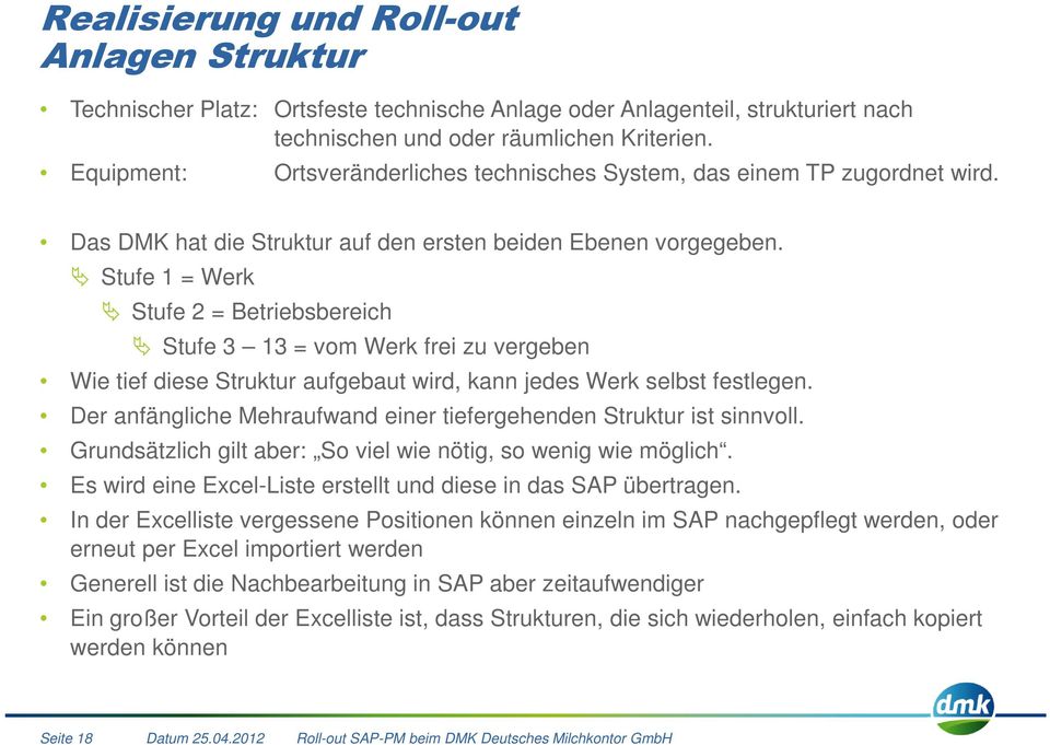 Stufe 1 = Werk Stufe 2 = Betriebsbereich Stufe 3 13 = vom Werk frei zu vergeben Wie tief diese Struktur aufgebaut wird, kann jedes Werk selbst festlegen.