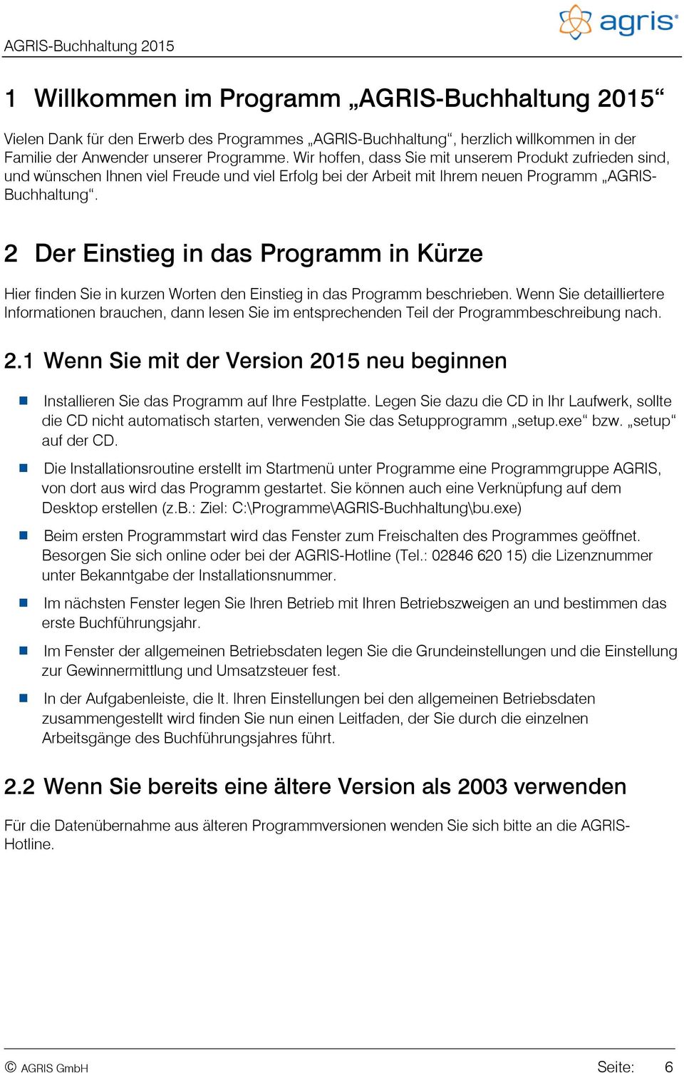 2 Der Einstieg in das Programm in Kürze Hier finden Sie in kurzen Worten den Einstieg in das Programm beschrieben.