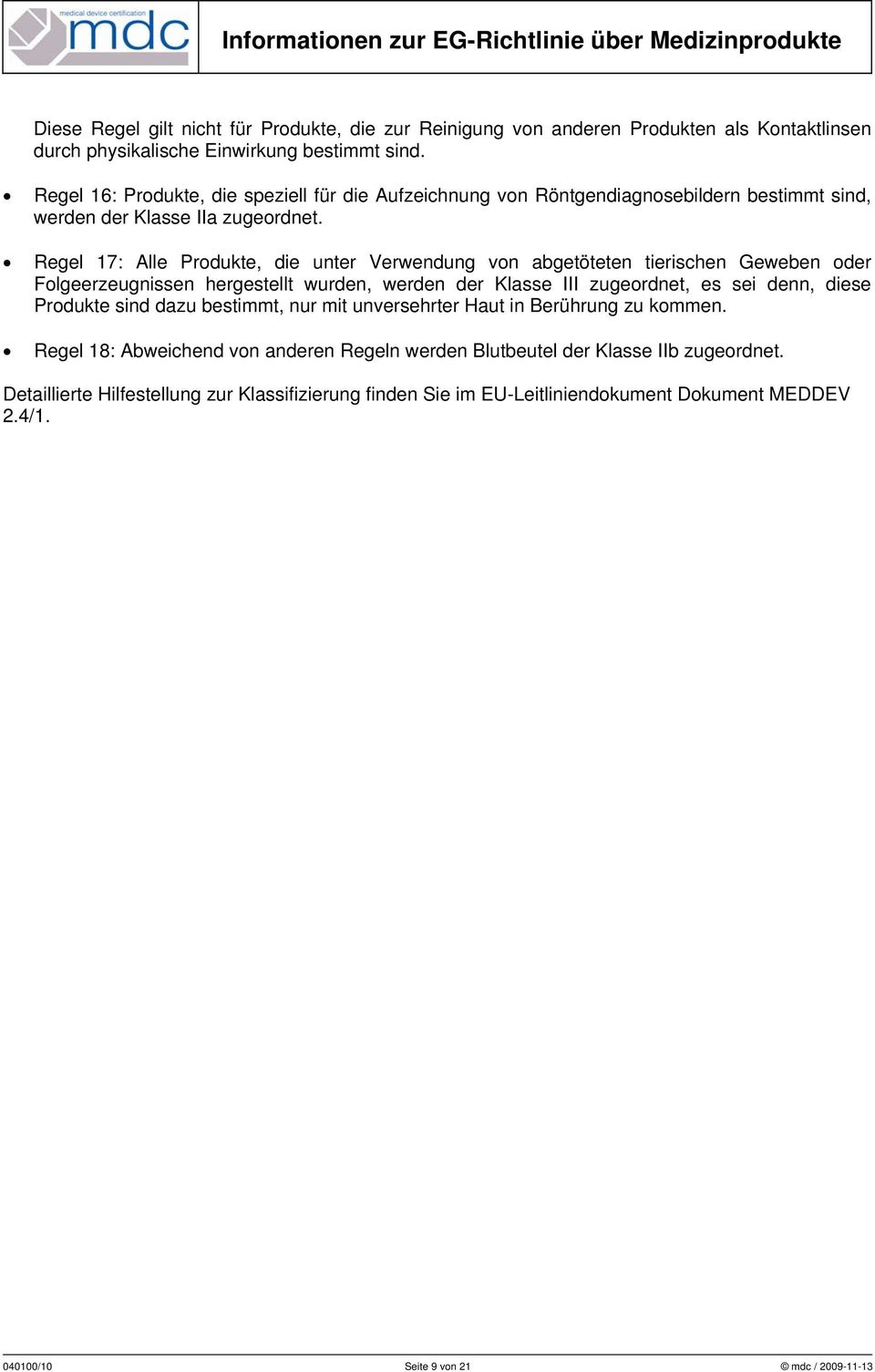 Regel 17: Alle Produkte, die unter Verwendung von abgetöteten tierischen Geweben oder Folgeerzeugnissen hergestellt wurden, werden der Klasse III zugeordnet, es sei denn, diese Produkte