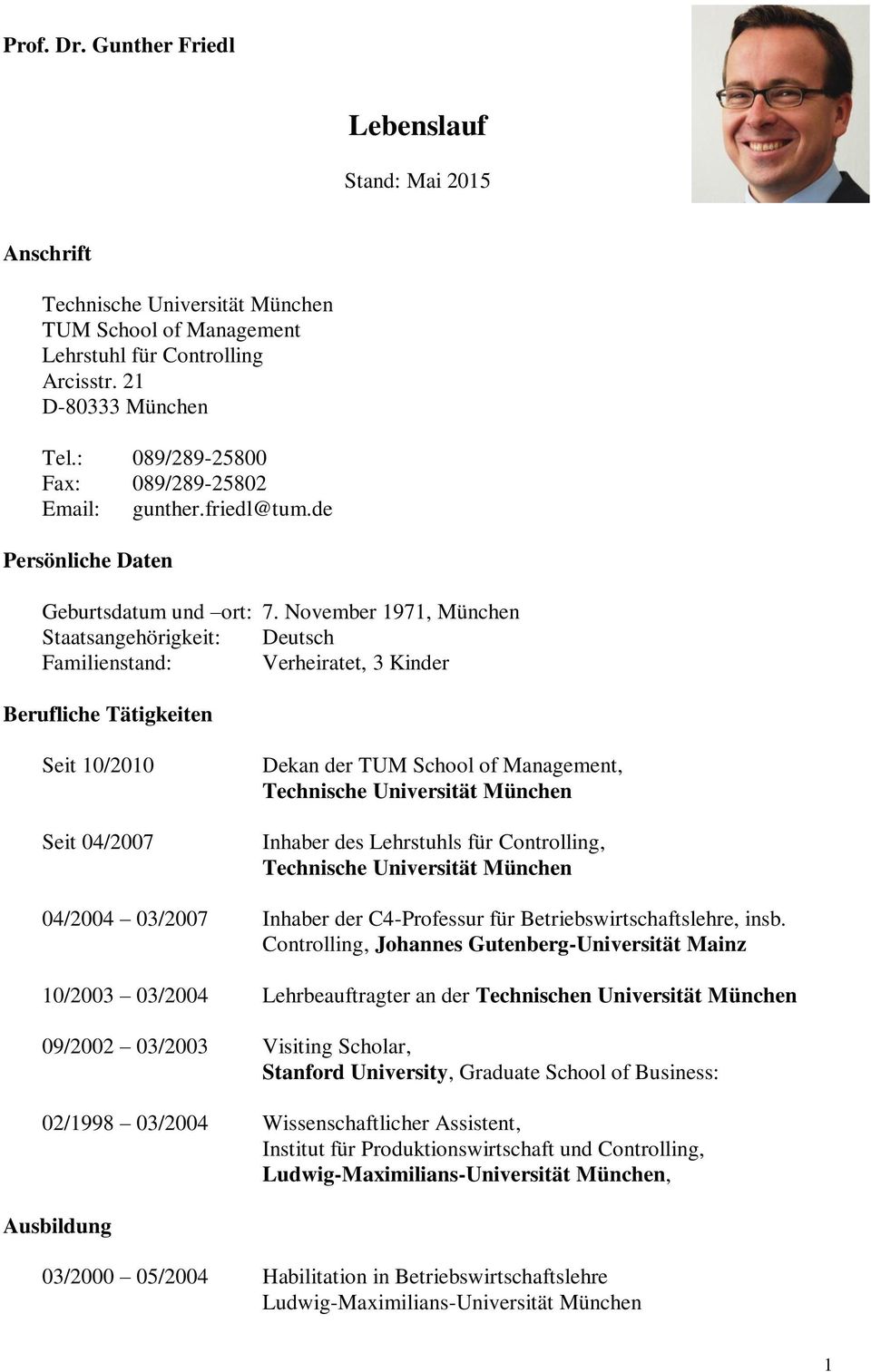 November 1971, München Staatsangehörigkeit: Deutsch Familienstand: Verheiratet, 3 Kinder Berufliche Tätigkeiten Seit 10/2010 Seit 04/2007 Dekan der TUM School of Management, Technische Universität