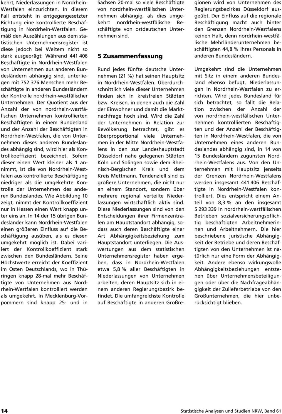 anderen Bundesländern abhängig sind, unterliegen mit 752 376 Menschen mehr Beschäftigte in anderen Bundesländern der Kontrolle nordrhein-westfälischer Unternehmen.