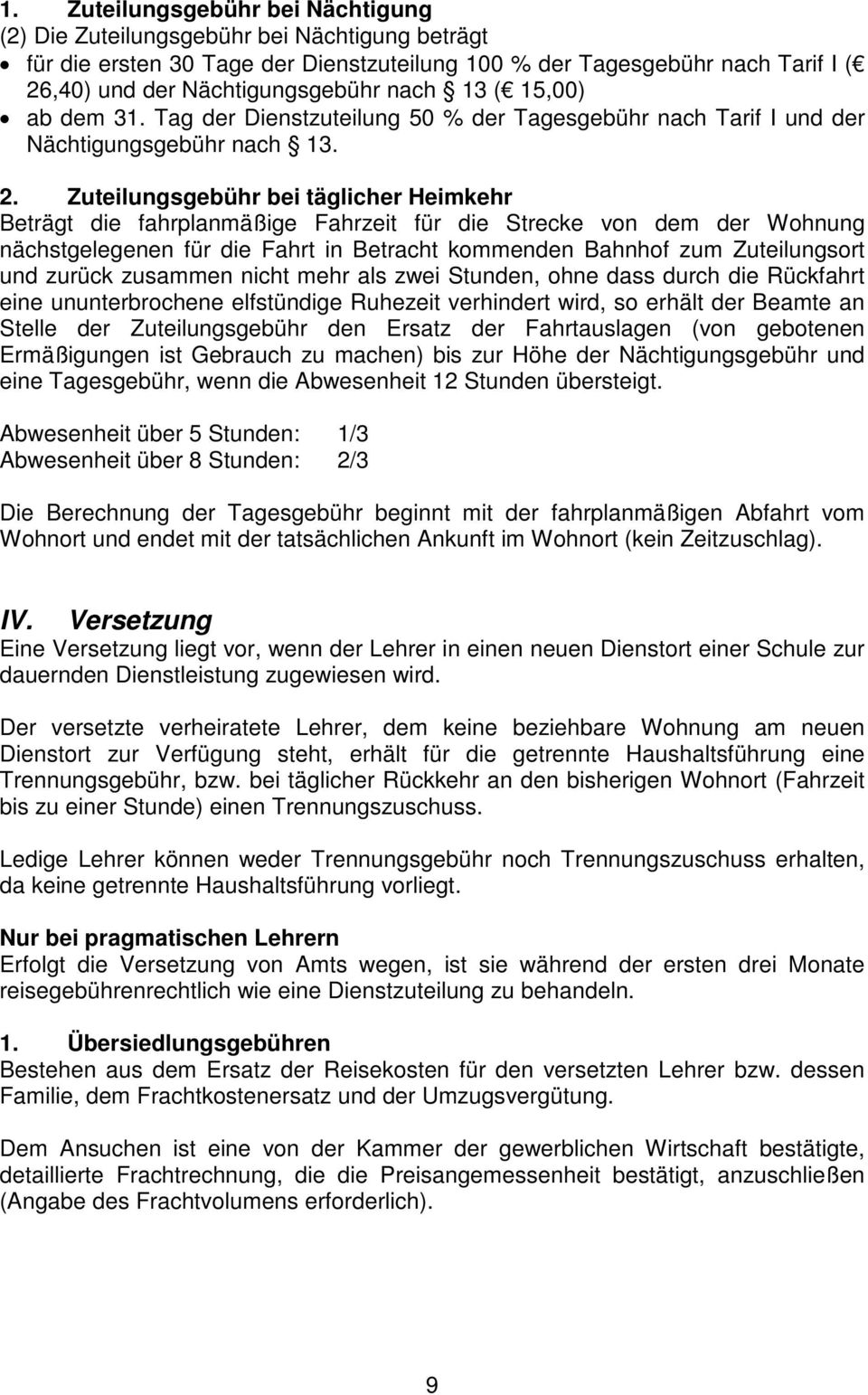 Zuteilungsgebühr bei täglicher Heimkehr Beträgt die fahrplanmäßige Fahrzeit für die Strecke von dem der Wohnung nächstgelegenen für die Fahrt in Betracht kommenden Bahnhof zum Zuteilungsort und