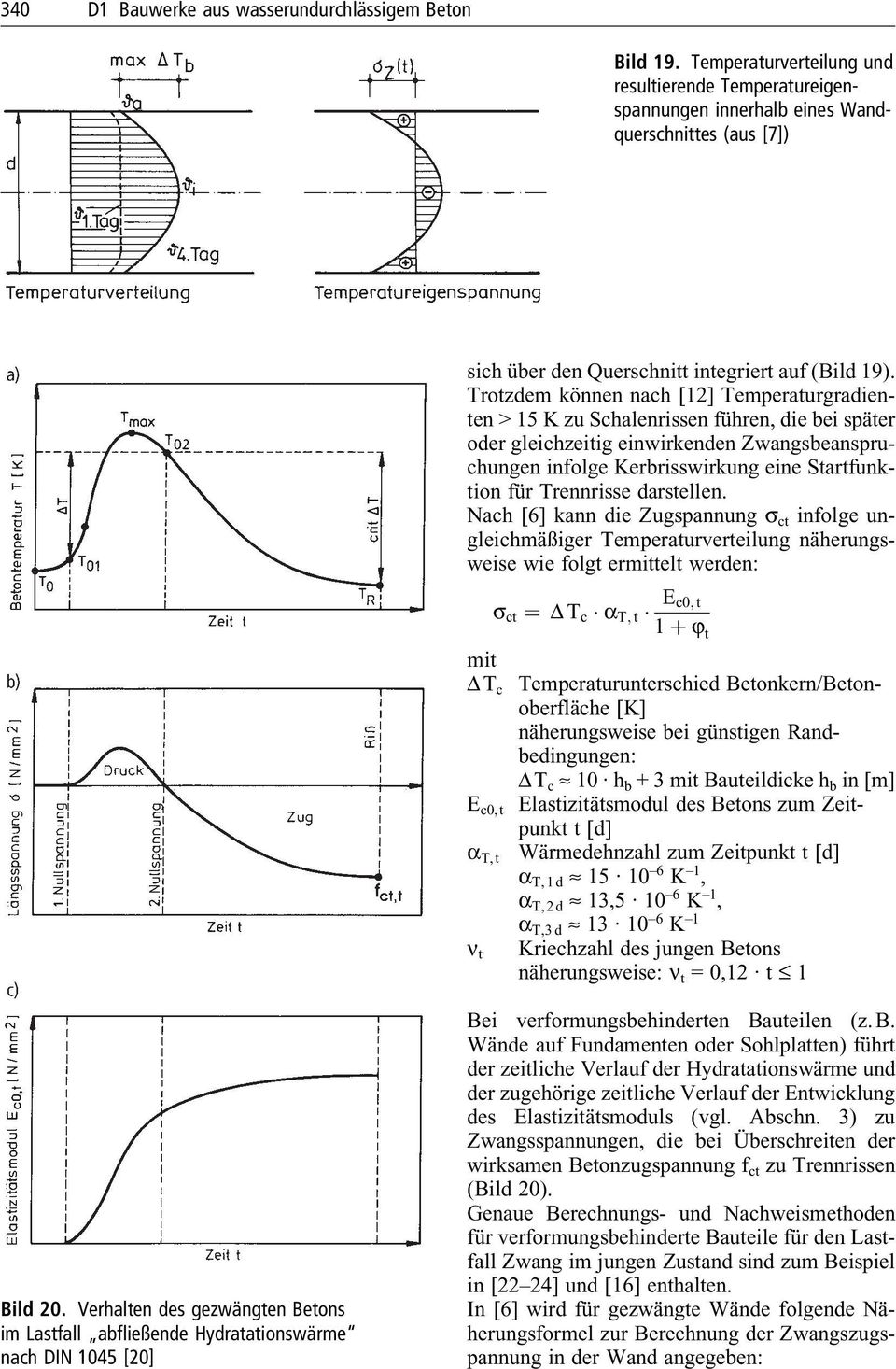 Trotzdem kçnnen nach [12] Temperaturgradienten > 15 K zu Schalenrissen führen, die bei später oder gleichzeitig einwirkenden Zwangsbeanspruchungen infolge Kerbrisswirkung eine Startfunktion für